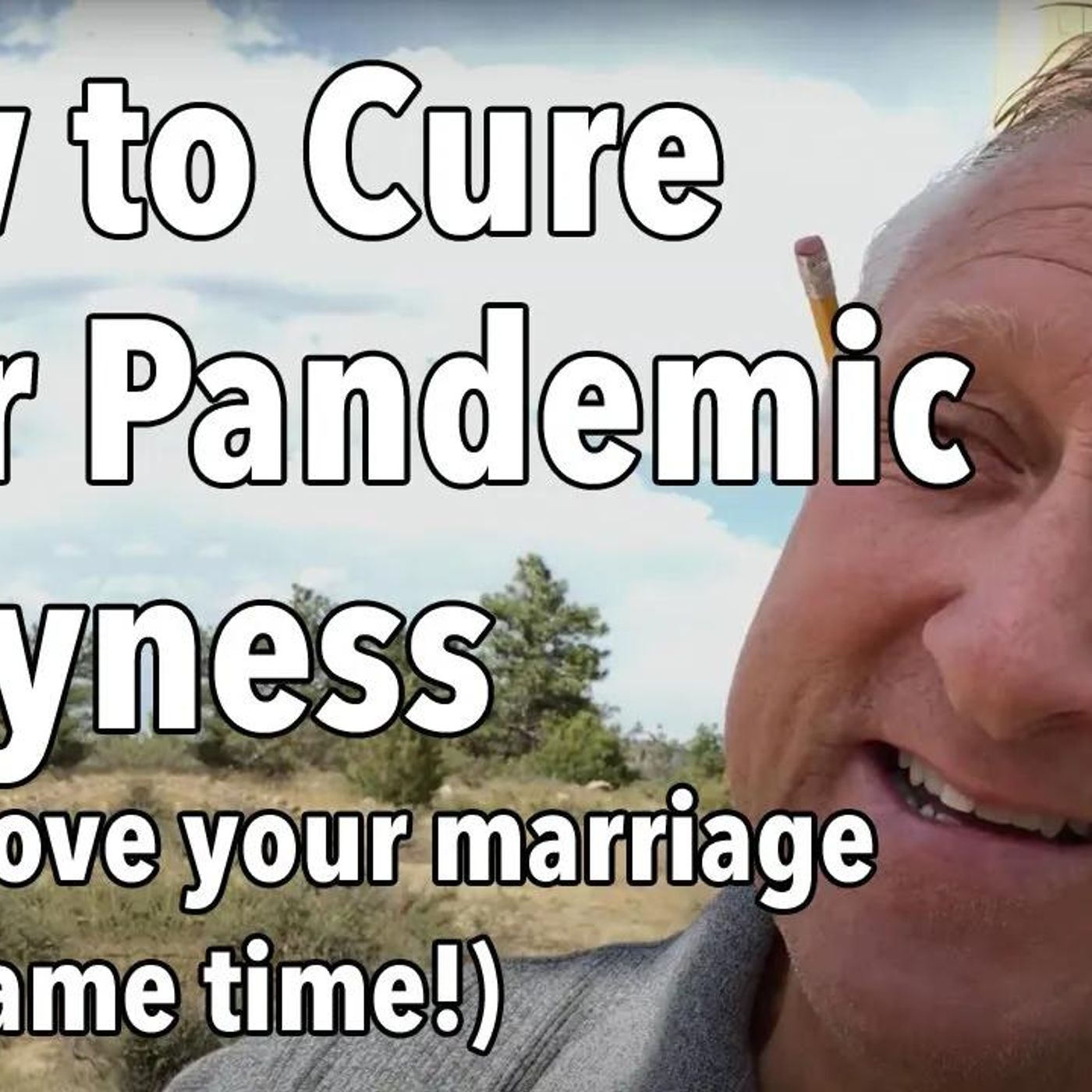 How to Cure Your Pandemic Pissyness (and improve your marriage at the same time!)