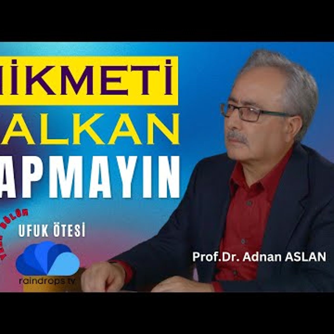 HİKMETİ KALKAN YAPMAYIN - UFUK ÖTESİ  3 Prof.Dr. Adnan ASLAN episode artwork