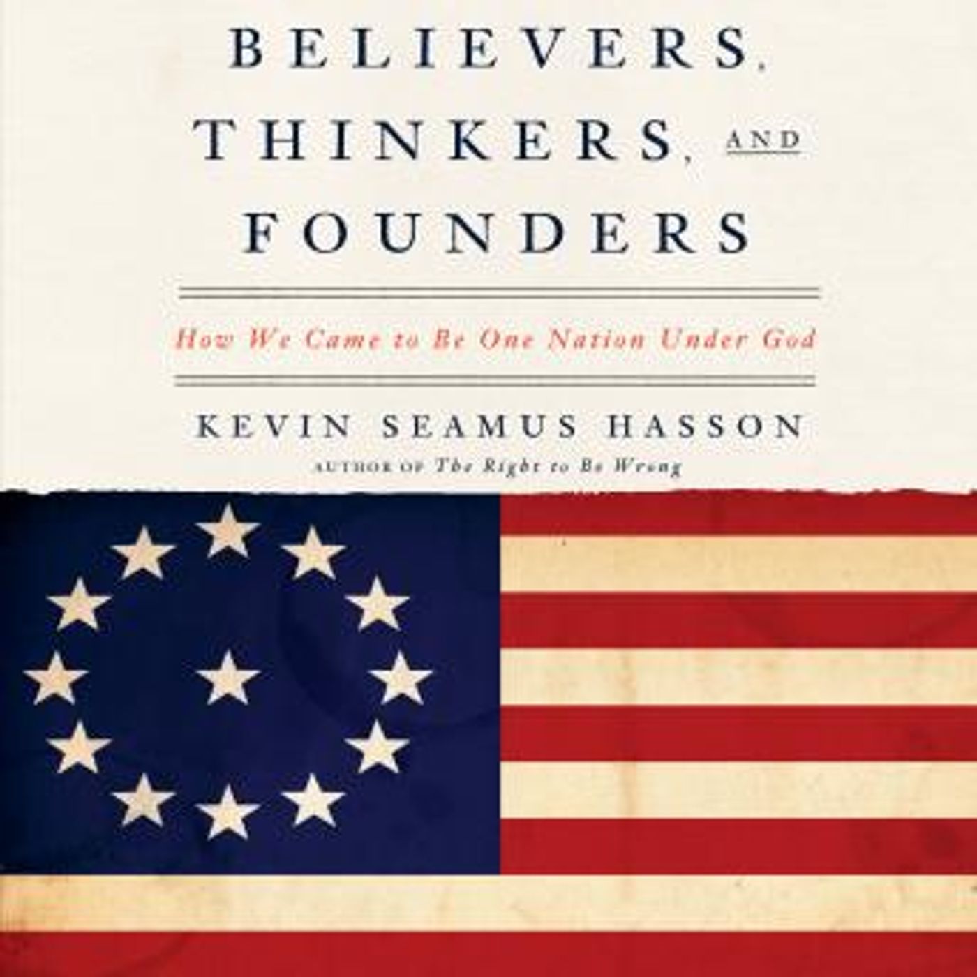 Believers, Thinkers, and Founders: How We Came to be One Nation Under God by Kevin Seamus Hasson episode artwork