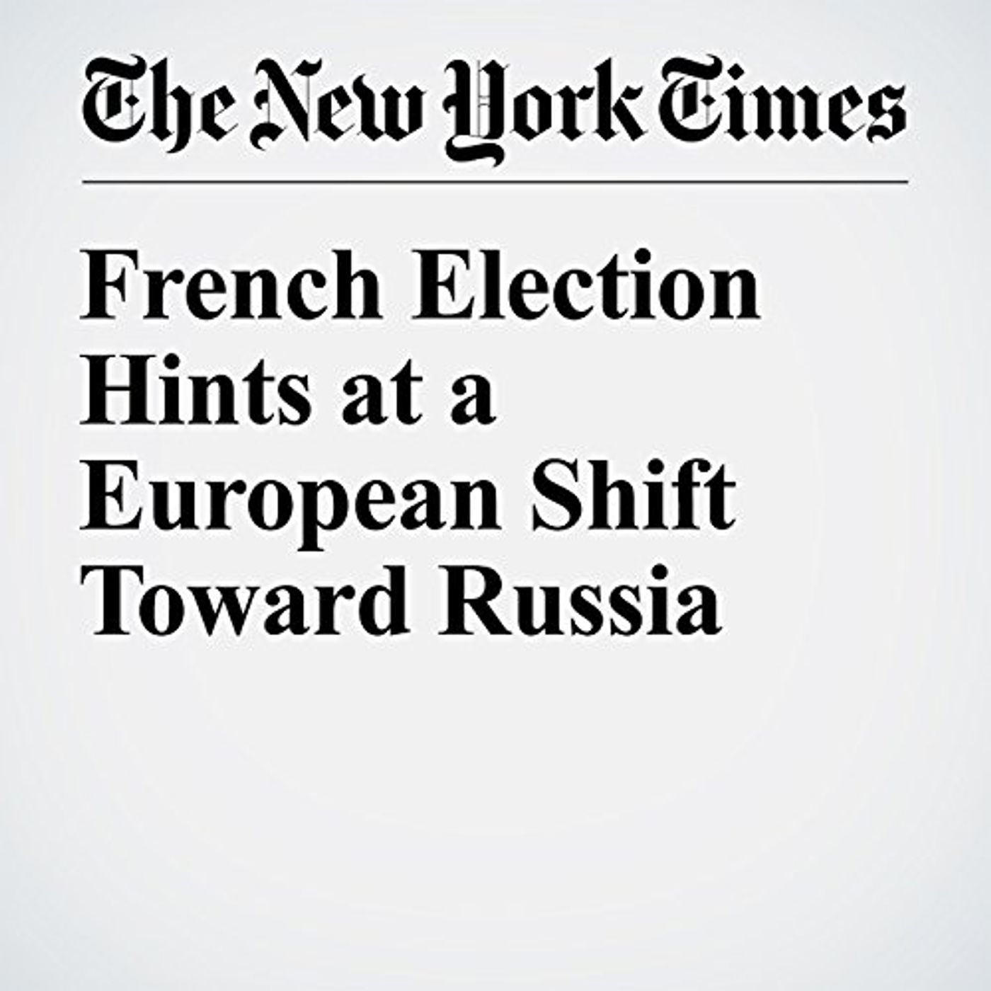French Election Hints at a European Shift Toward Russia Audiobook by Max Fisher episode artwork