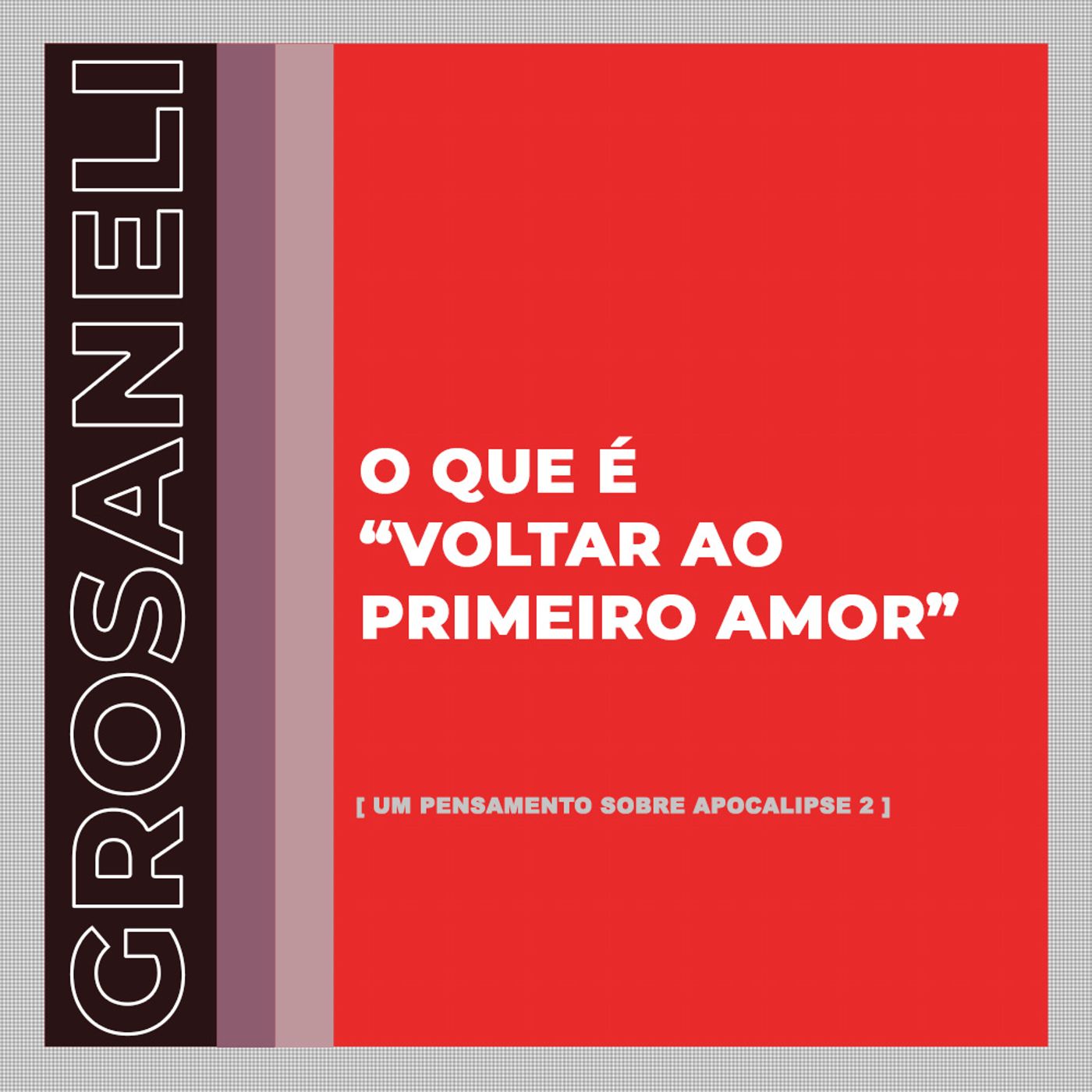 O que é "Voltar ao primeiro amor"? | @grosaneli