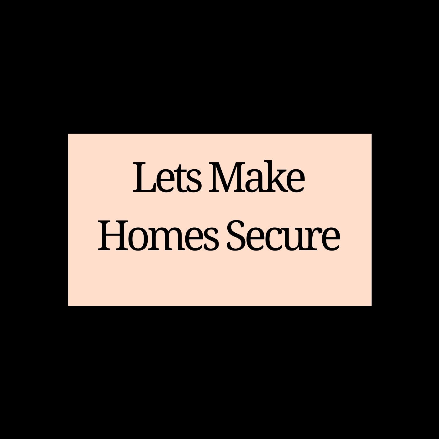 Lets Make Homes Secure