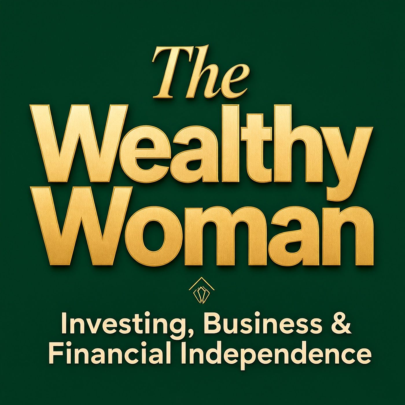 The Wealthy Woman: Investing, Business & Financial Independence podcast artwork