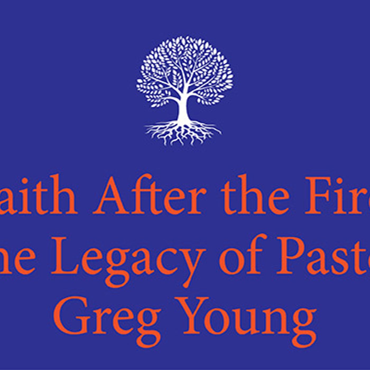 Faith After the Fire: The Legacy of Pastor Greg Young