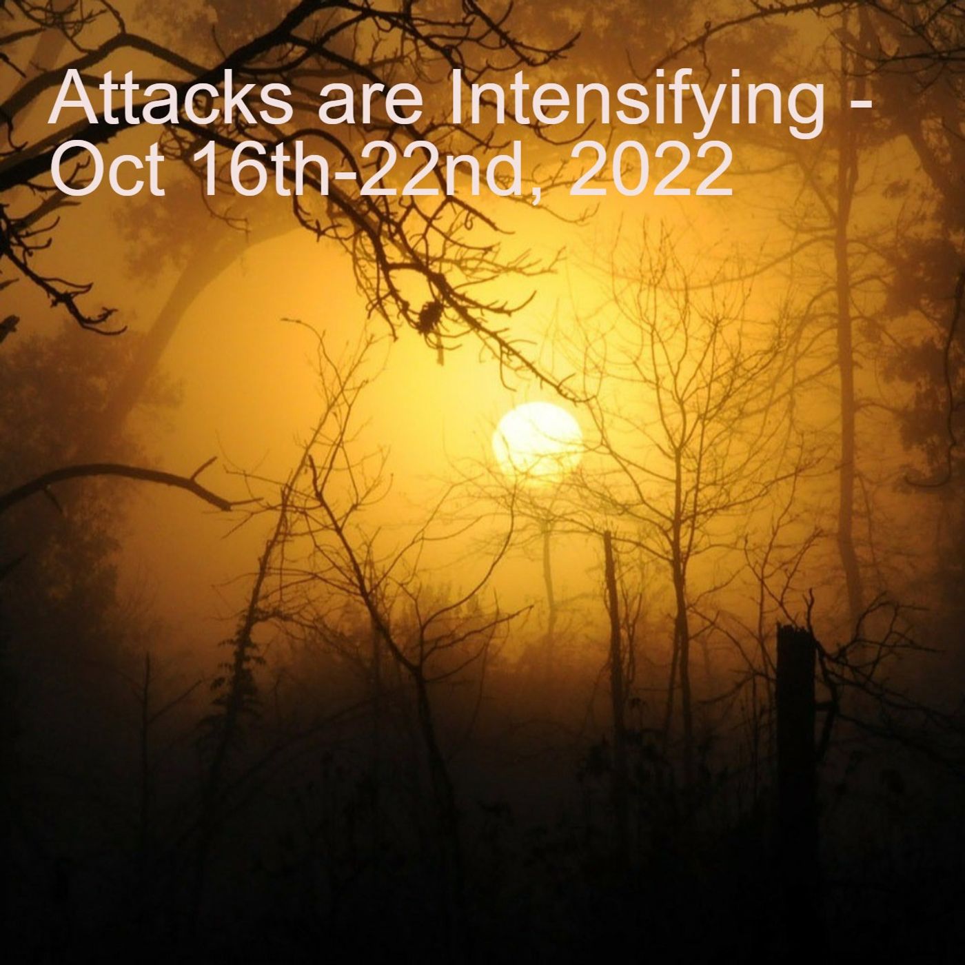 Attacks are Intensifying - Oct 16th-22nd, 2022 episode artwork