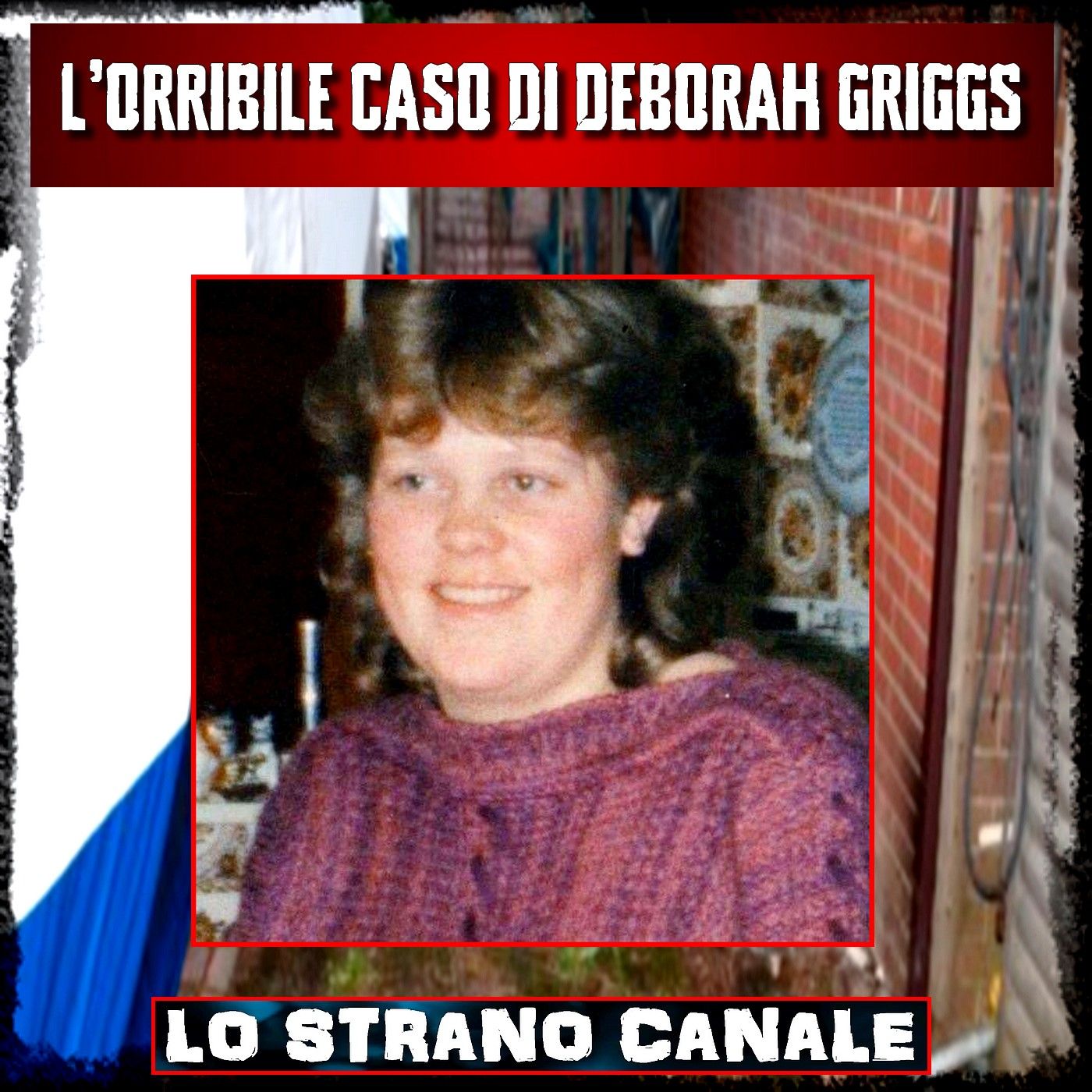 L'ORRIBILE CASO DI DEBORAH GRIGGS (Lo Strano Canale Podcast)