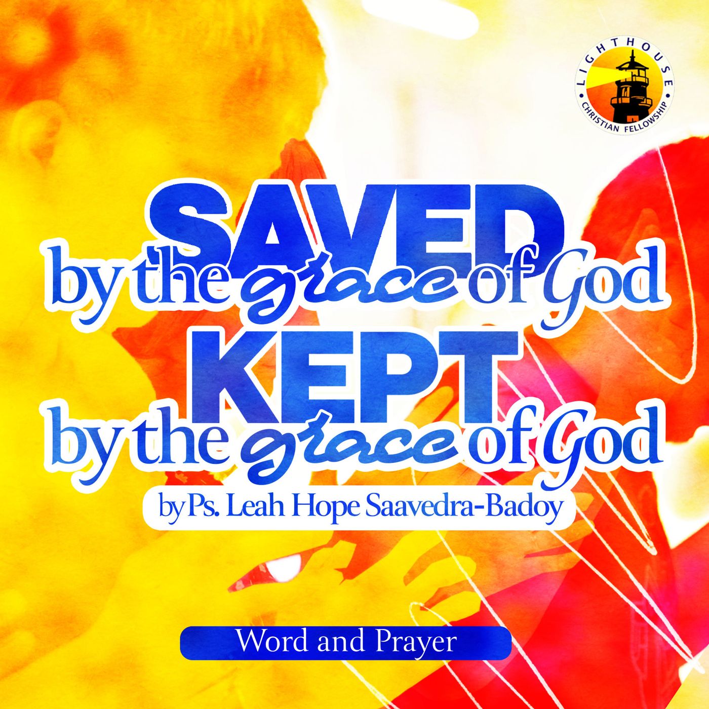 Saved by the Grace of God. Kept by the Grace of God by Ps Leah Hope Saavedra-Badoy