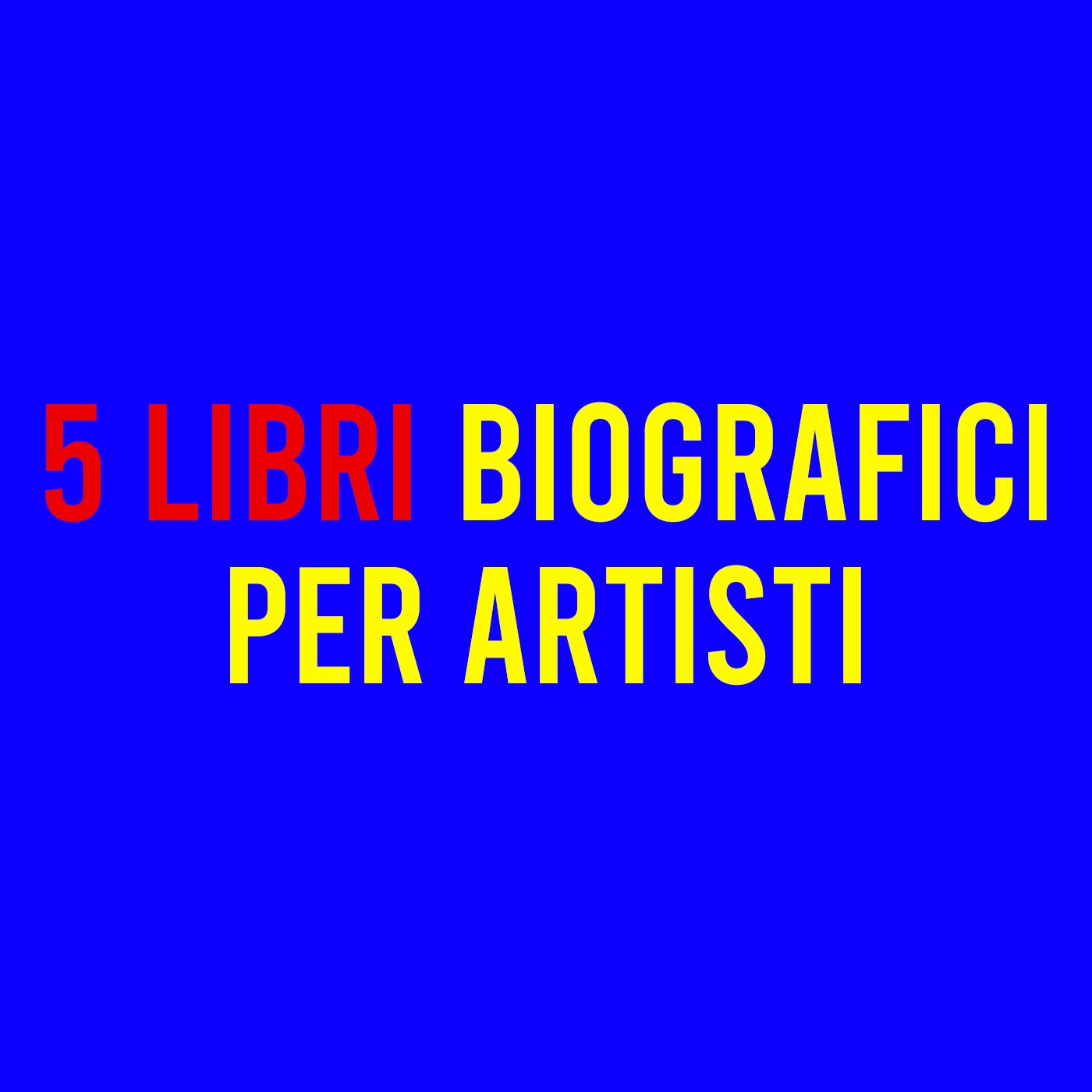 5 LIBRI Biografici per Artisti