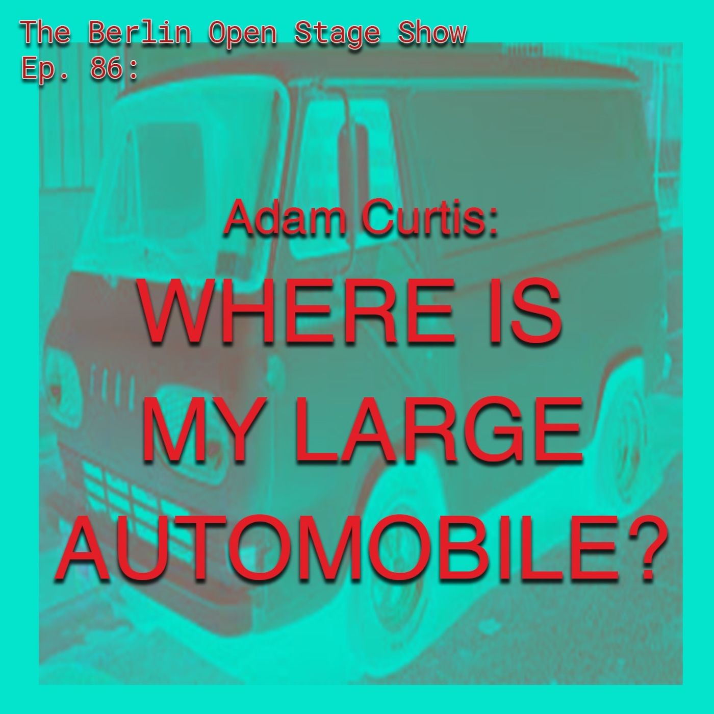 #87: Adam Curtis: “Where Is My Large Automobile?”
