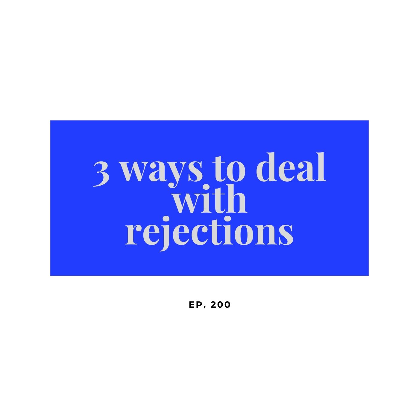 Ep. 200 Three ways to deal with rejection episode artwork