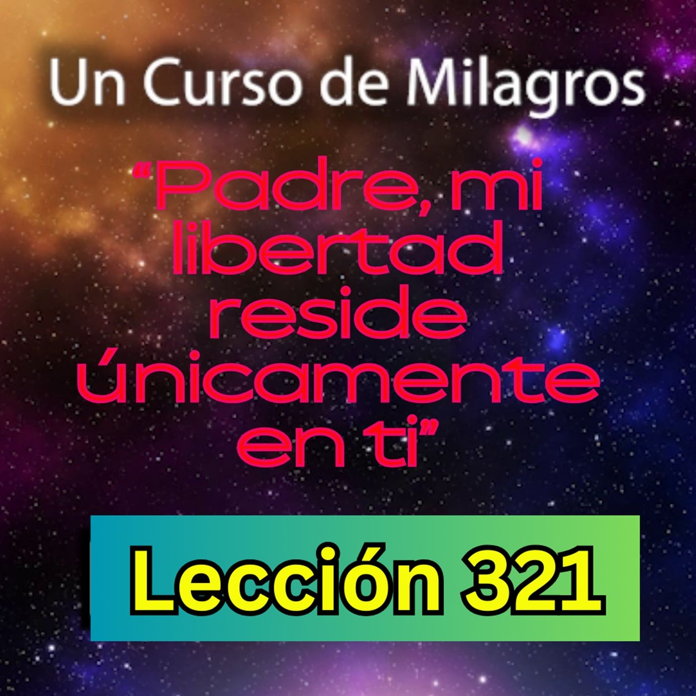LECCIÓN 321-"Padre, mi libertad reside únicamente en ti" Un Curso de Milagros (con fondo musical) episode artwork