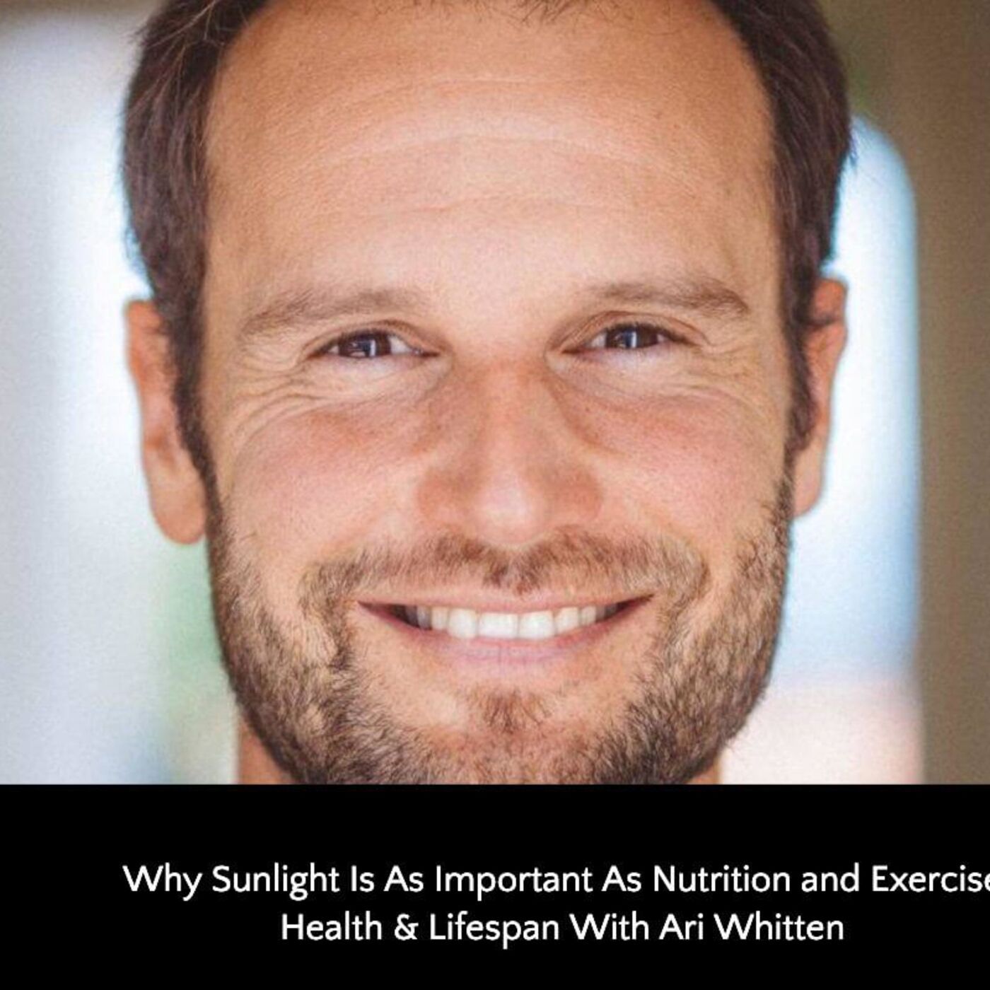 373: Why Sunlight Is As Important As Nutrition and Exercise for Health & Lifespan With Ari Whitten episode artwork
