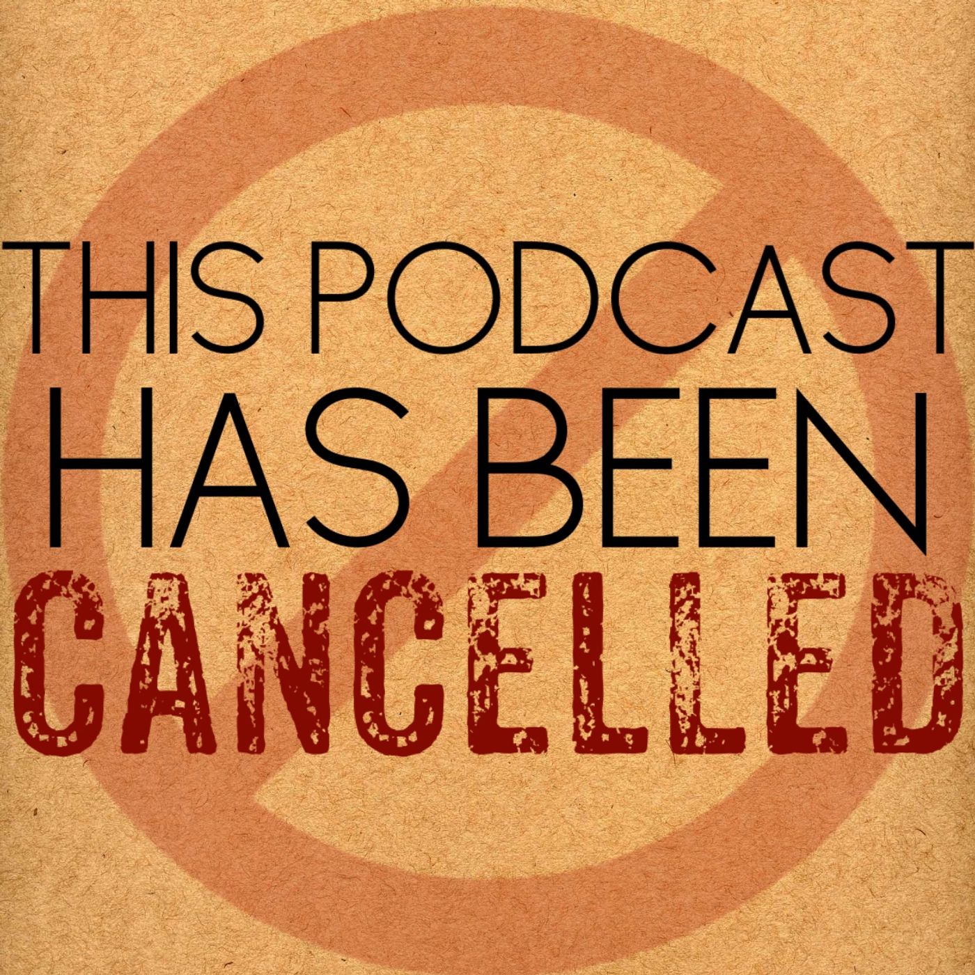 This Podcast Has Been Cancelled