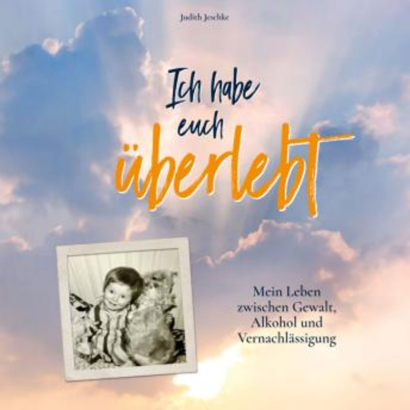 [German] - Ich habe euch überlebt: Mein Leben zwischen Gewalt, Alkohol und Vernachlässigung by Judith Jeschke episode artwork