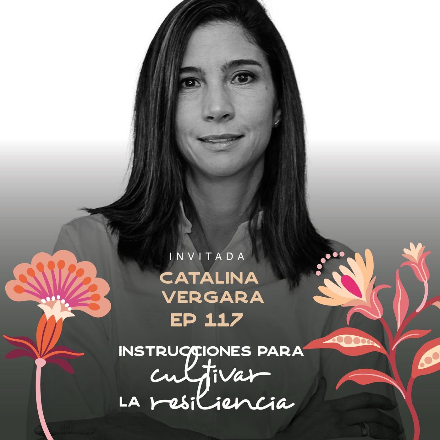 EP117 Cultivar la resiliencia - Catalina Vergara - María José Ramírez Botero