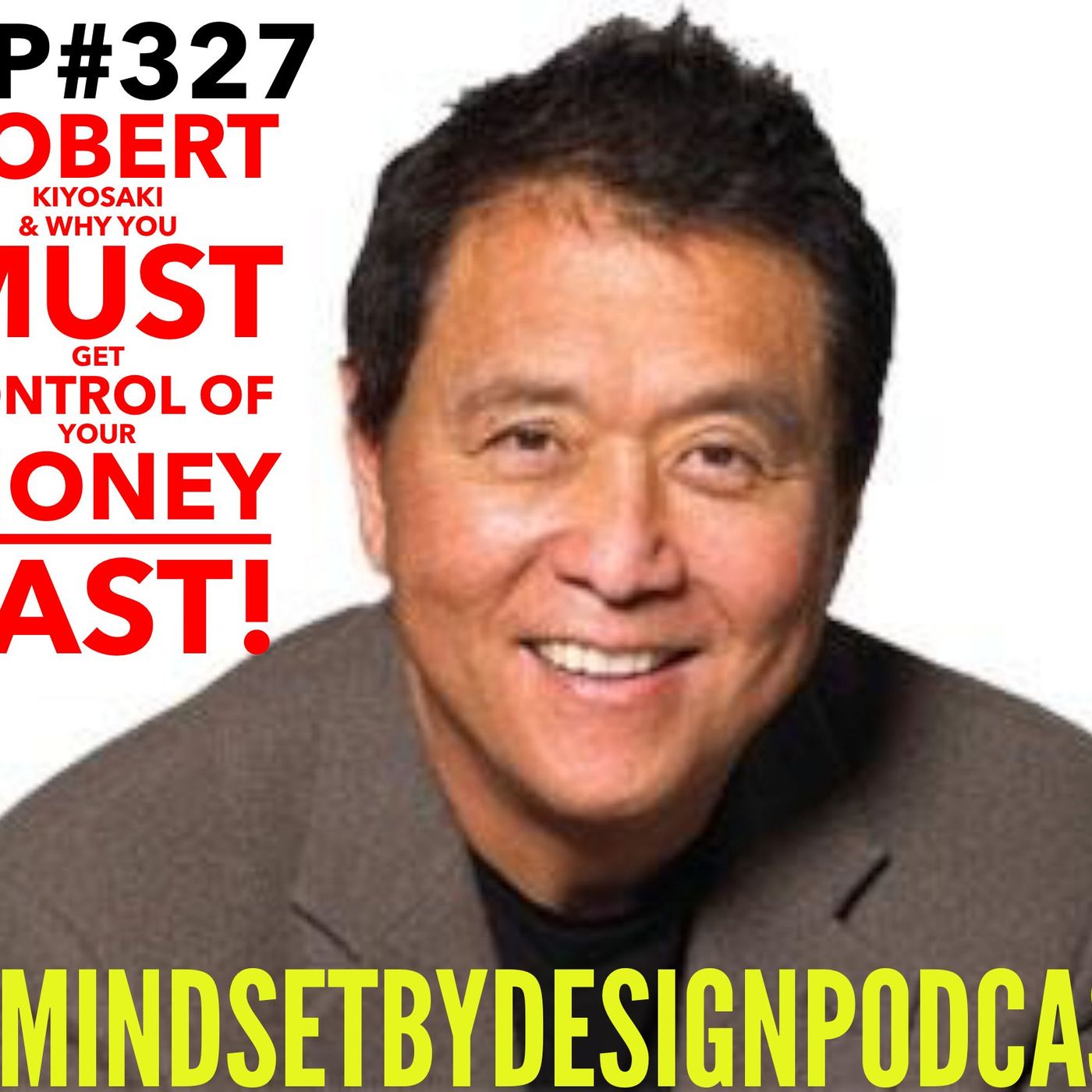 Episode #327 Robert Kiyosaki & Why You Must Get Control Of Your Money FAST episode artwork