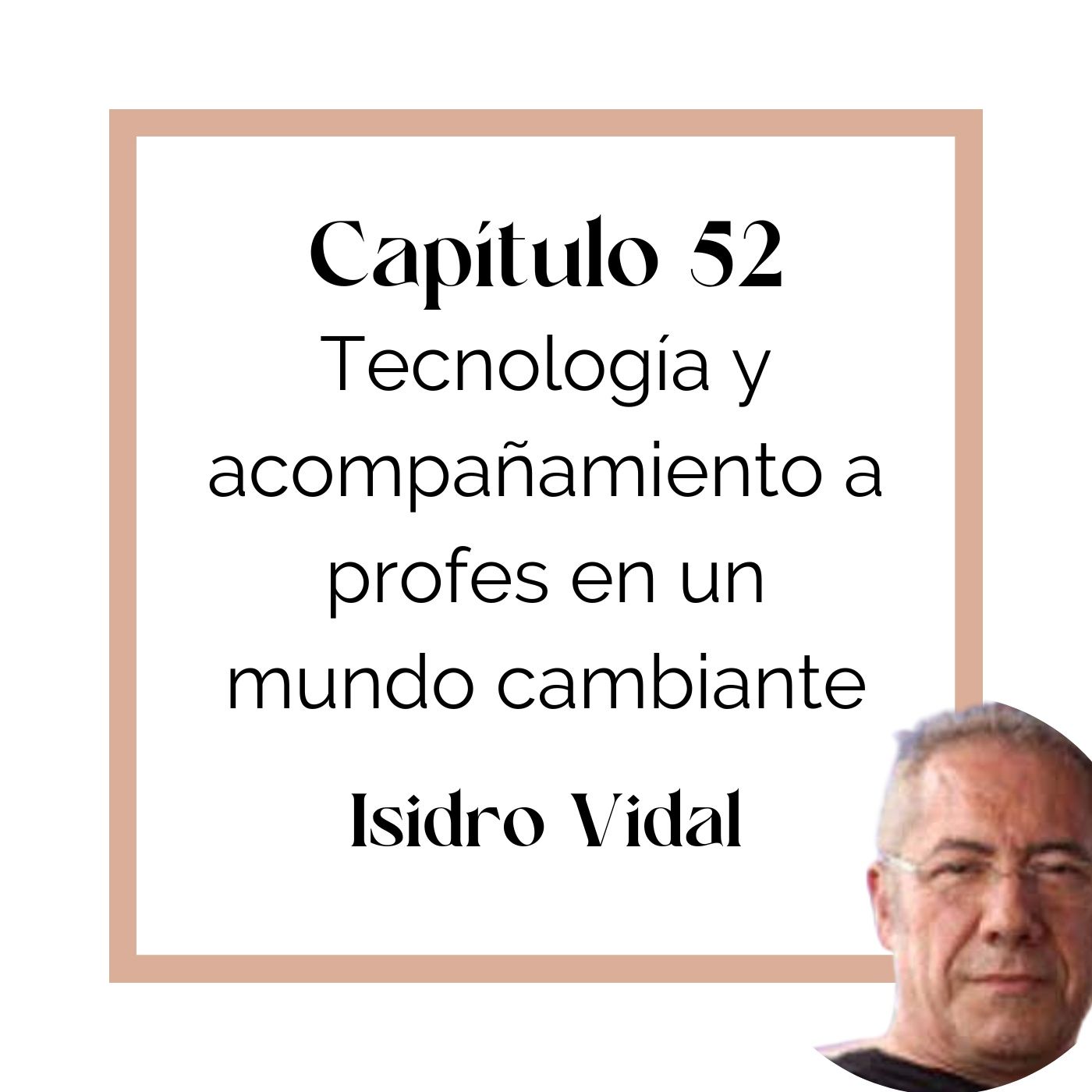 52 Isidro Vidal: Tecnología y acompañamiento a profes en un mundo cambiante (T4)