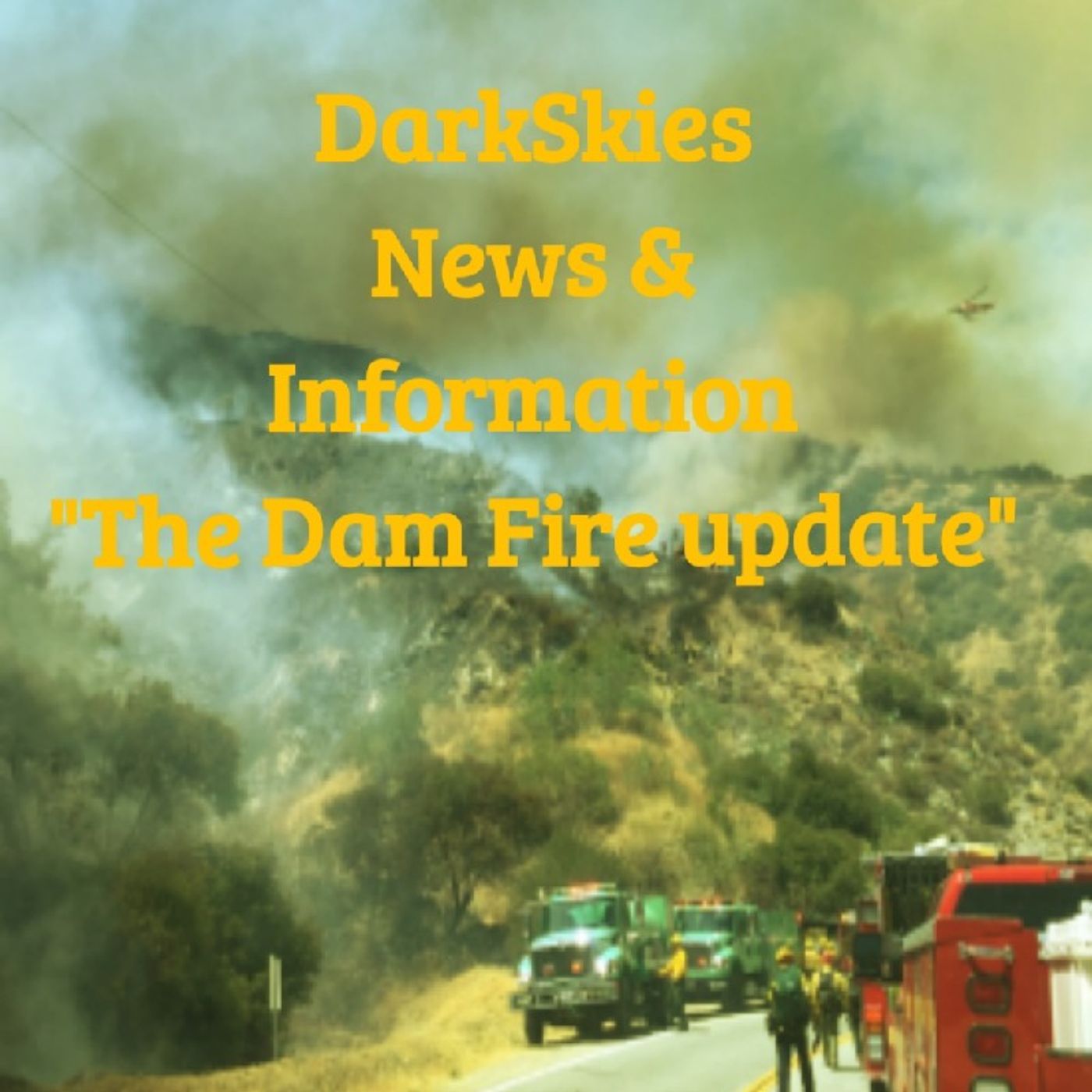 The Dam Fire Update and More. Episode 17 - Dark Skies News And information episode artwork