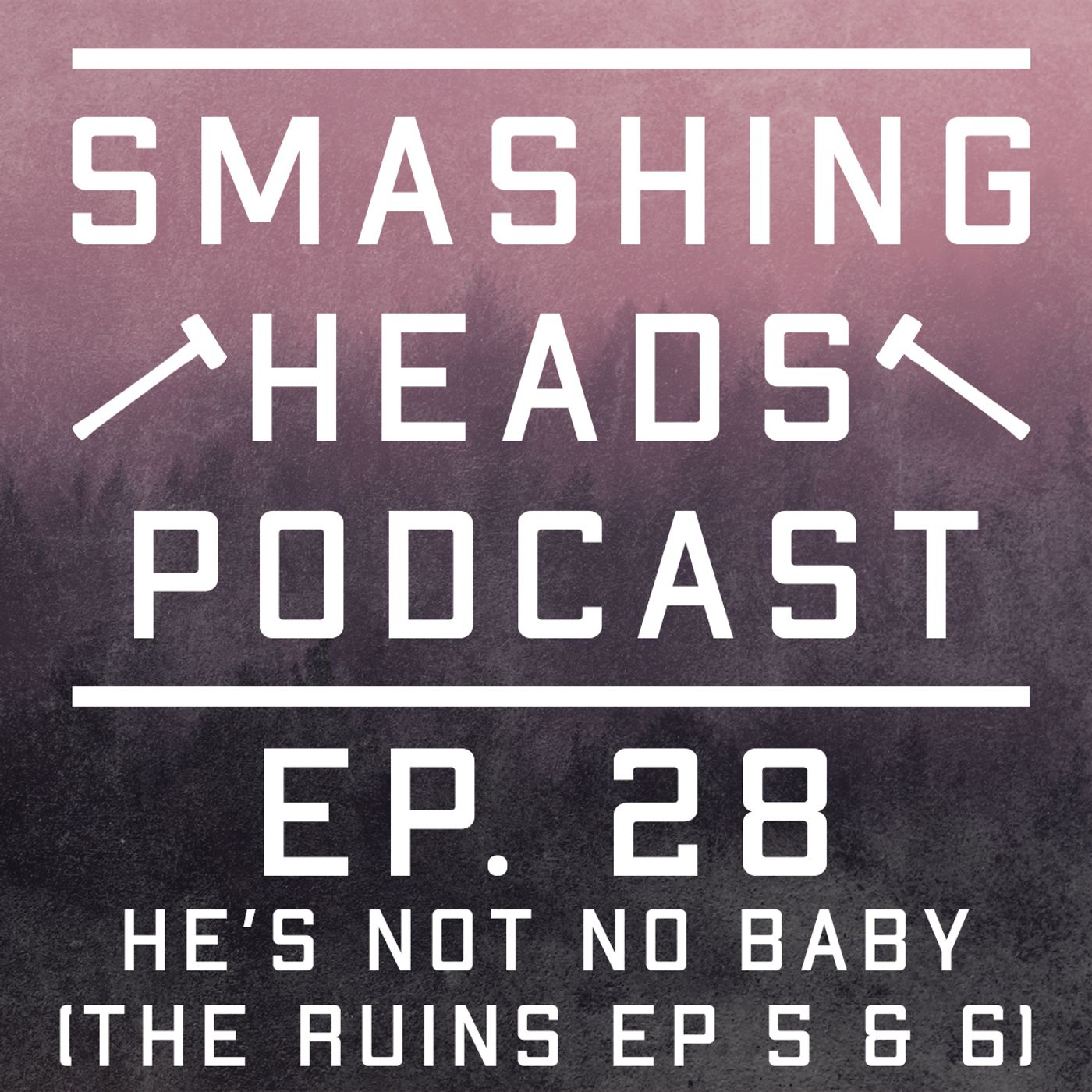 Episode 28: He's Not No Baby (The Ruins Ep 5 & 6) episode artwork