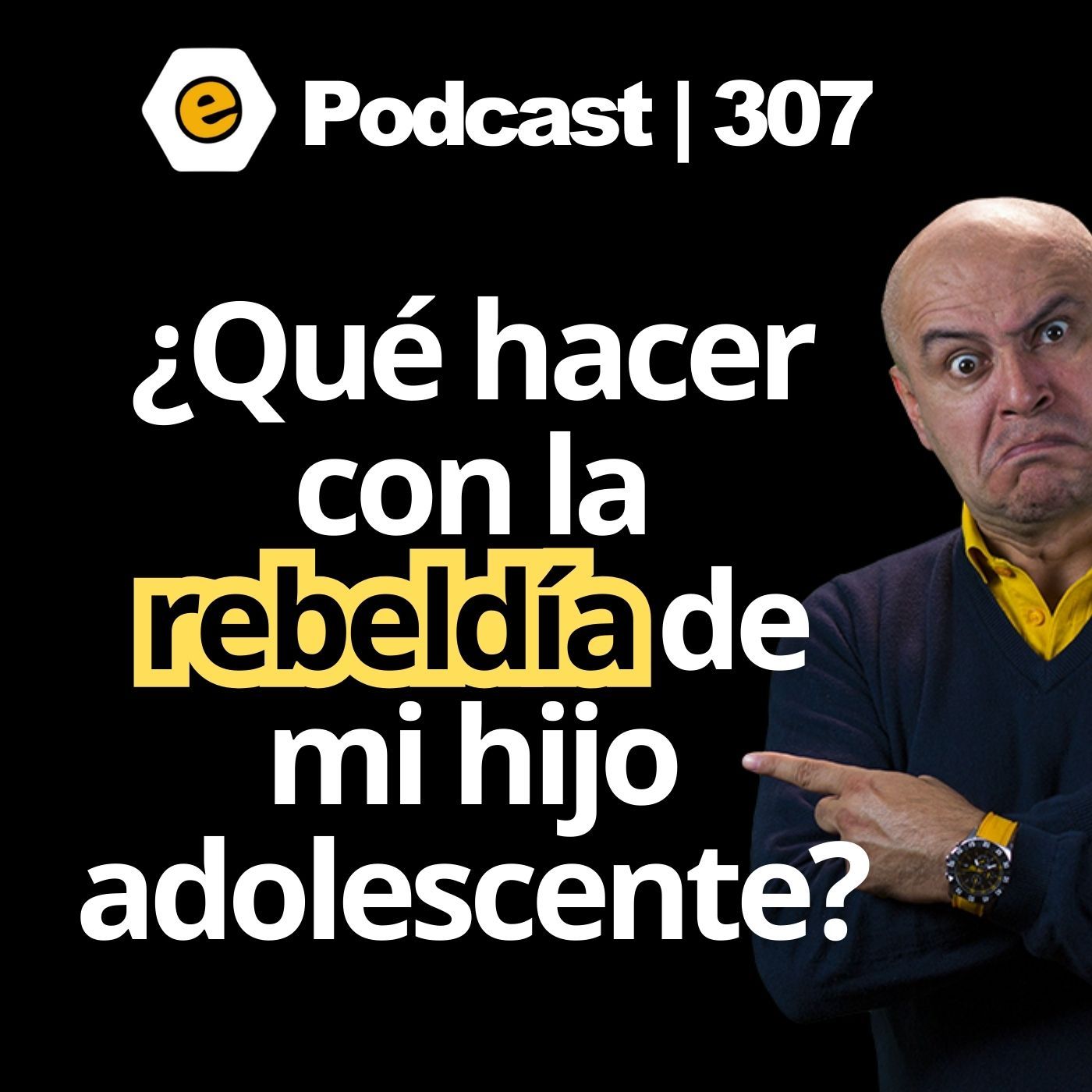 307 | ¿Qué hacer con la rebeldía de mi hijo adolescente? episode artwork