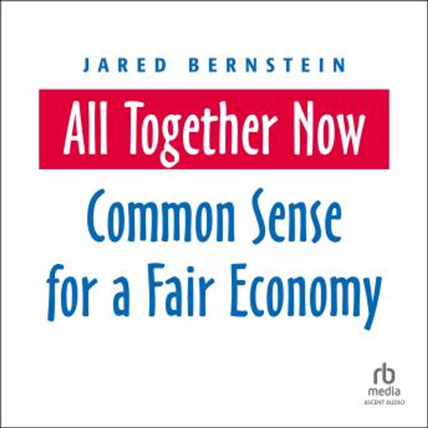 All Together Now: Common Sense for a Fair Economy by Jared Bernstein episode artwork