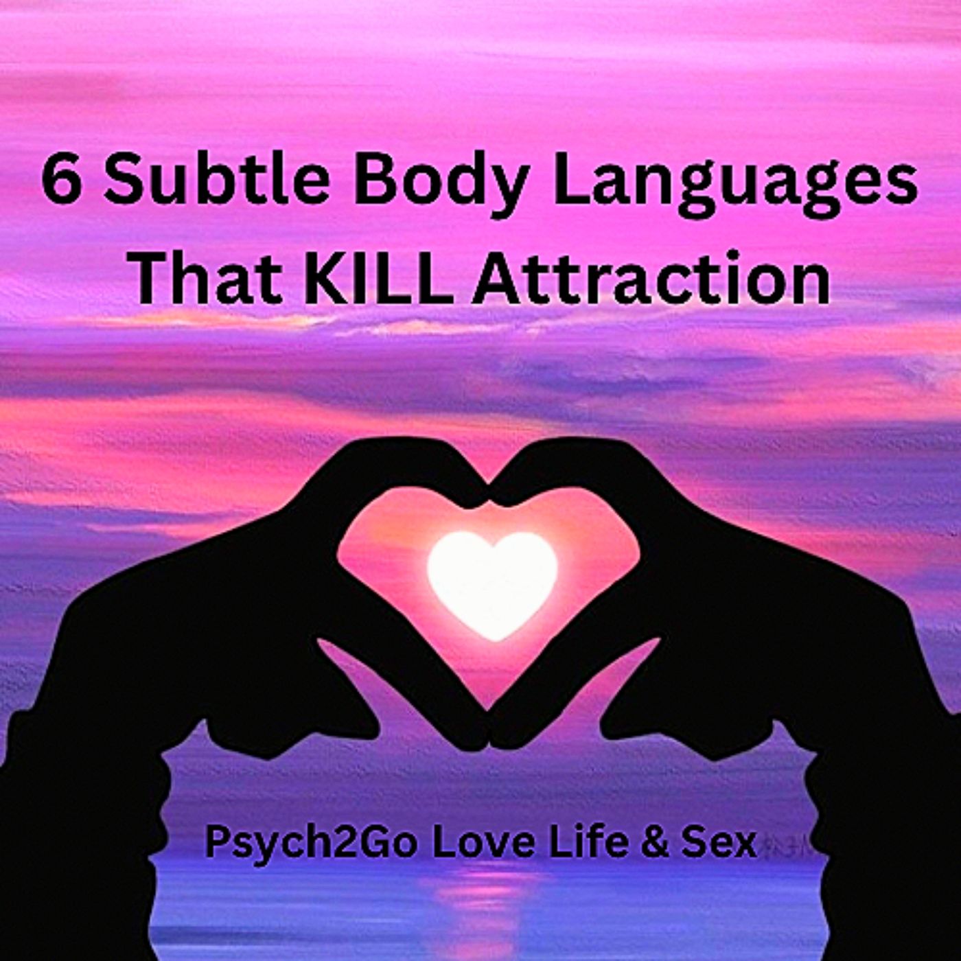 6 Subtle Body Languages That KILL Attraction