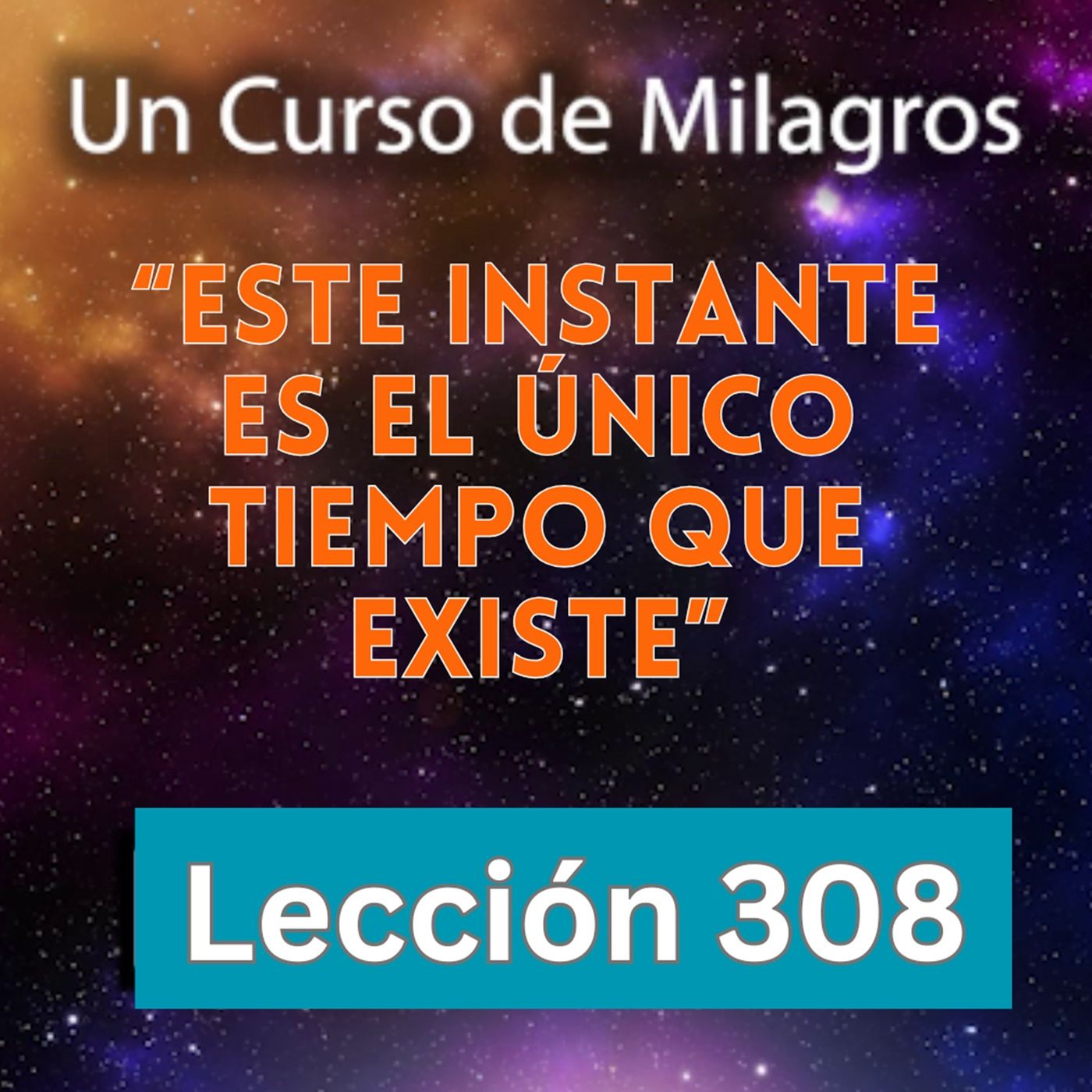 LECCIÓN 308-"Este instante es el único tiempo que existe" Un Curso de Milagros (con fondo musical) episode artwork