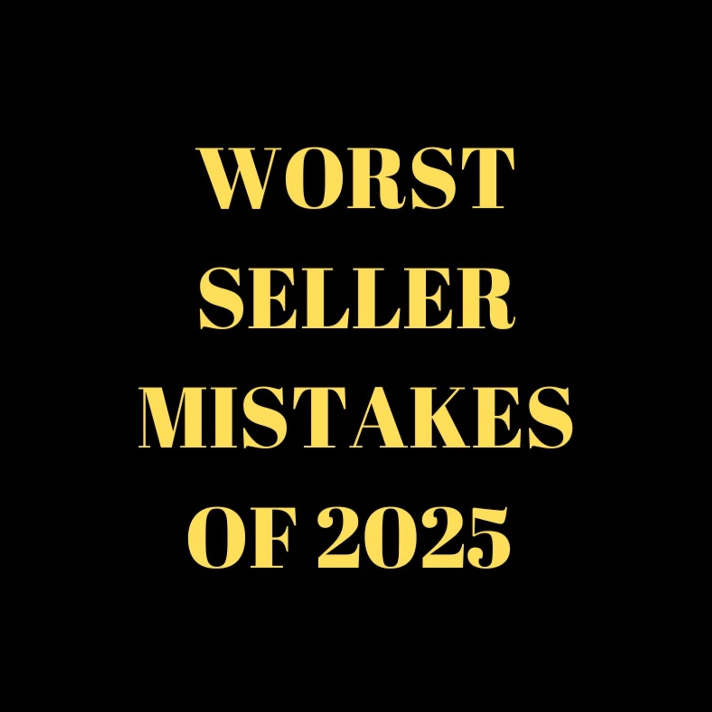 Worst Seller Mistakes of 2025..... episode artwork