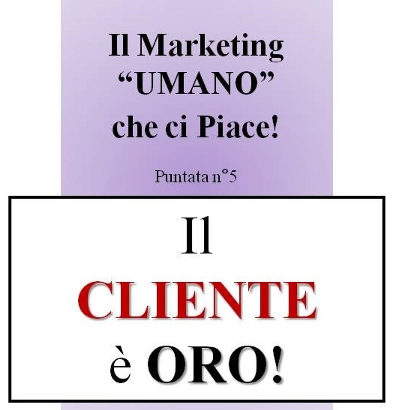 Customer Marketing: come trasformare ogni cliente in una miniera d'oro! - Il Marketing UMANO che ci piace - Podcast n°5 episode artwork