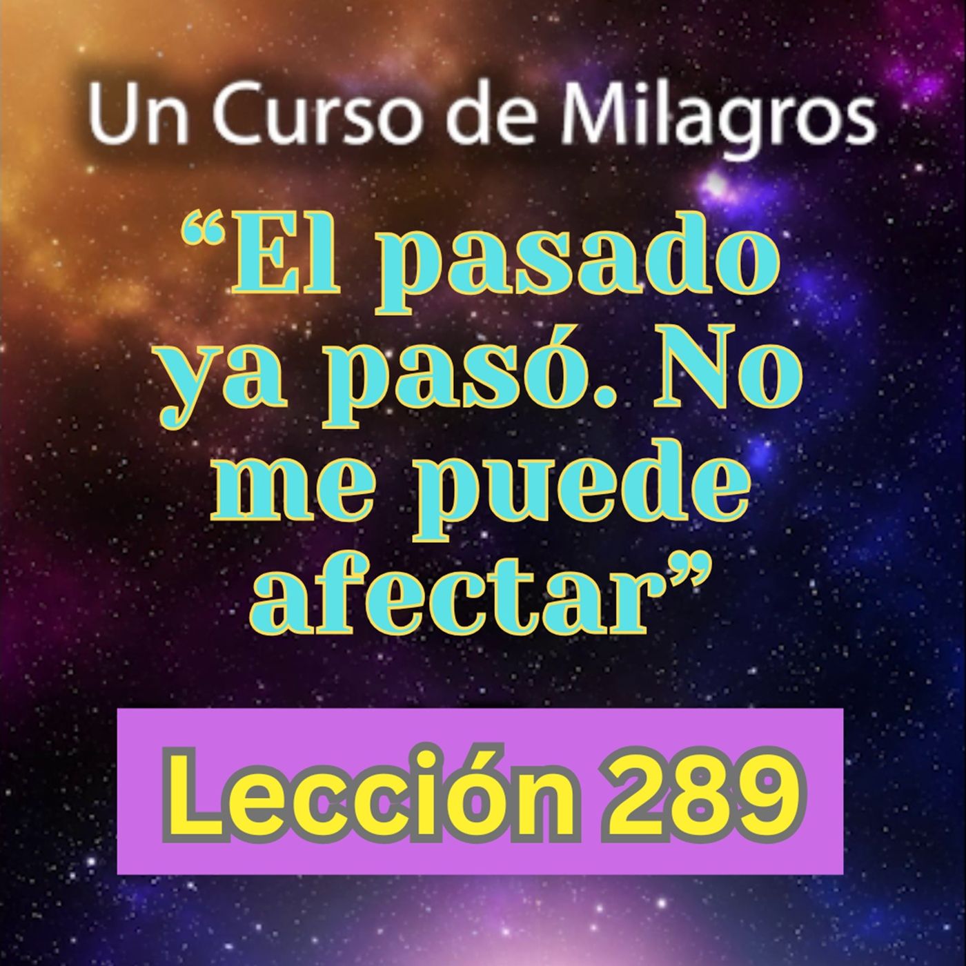 LECCIÓN 289-"El pasado ya pasó. No me puede afectar"  Un Curso de Milagros (con fondo musical) episode artwork