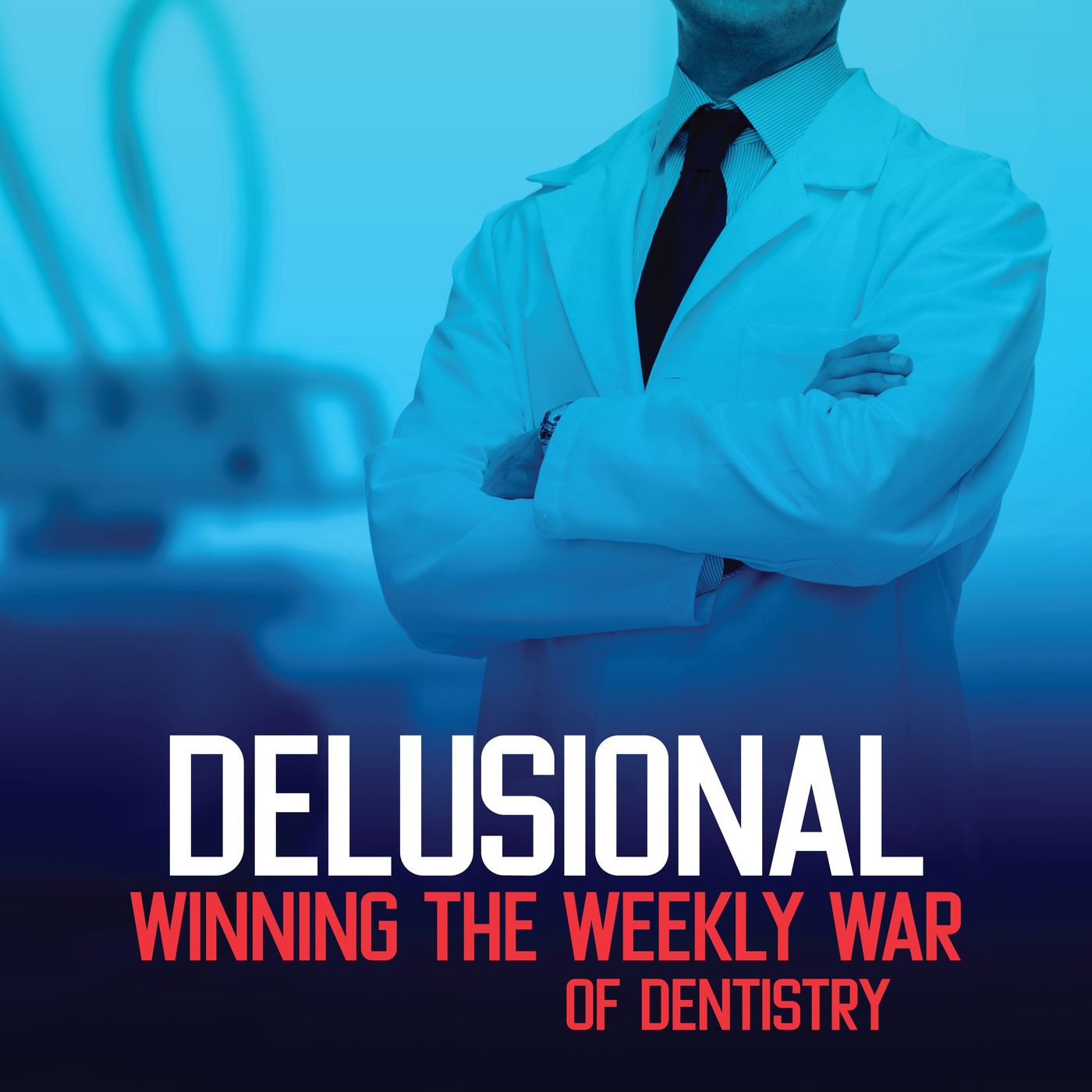 Delusional: Winning the Weekly War of Dentistry