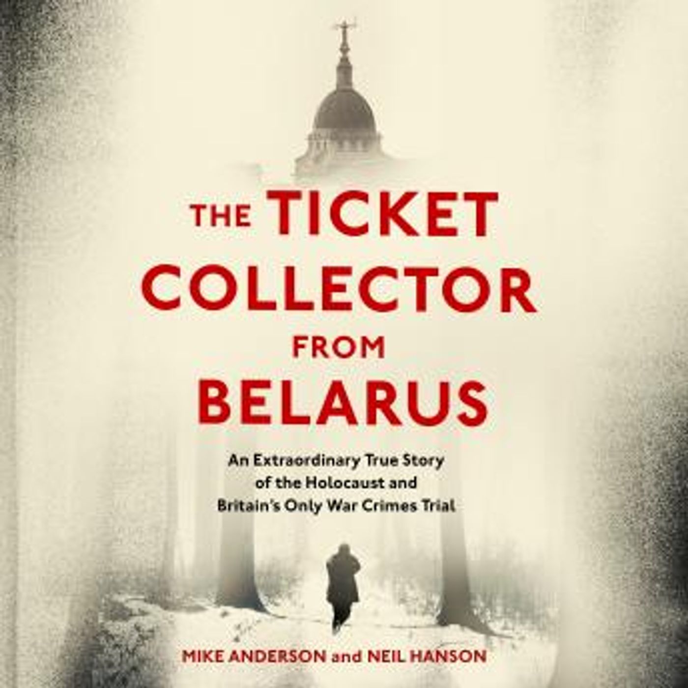 The Ticket Collector from Belarus: An Extraordinary True Story of Britain's Only War Crimes Trial by Neil Hanson, Mike Anderson episode artwork