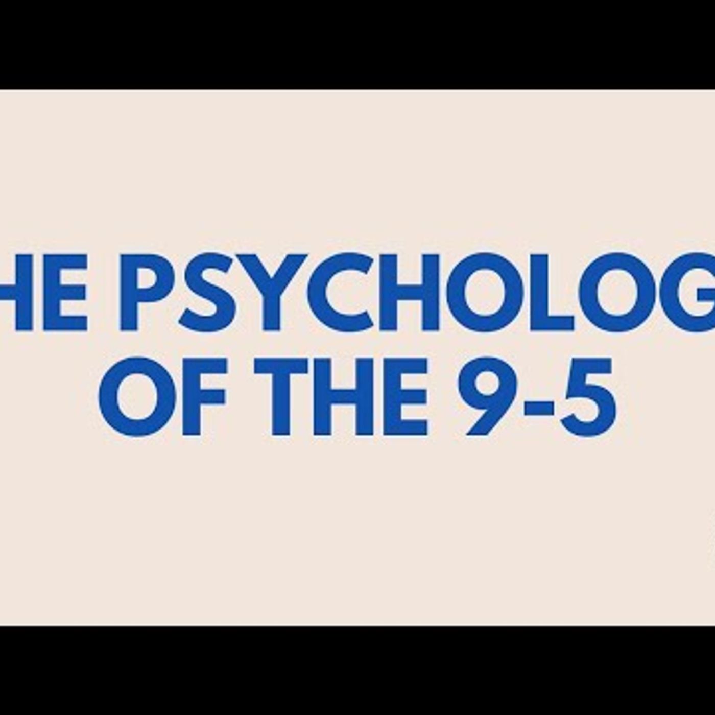 The Psychology of the 9-5