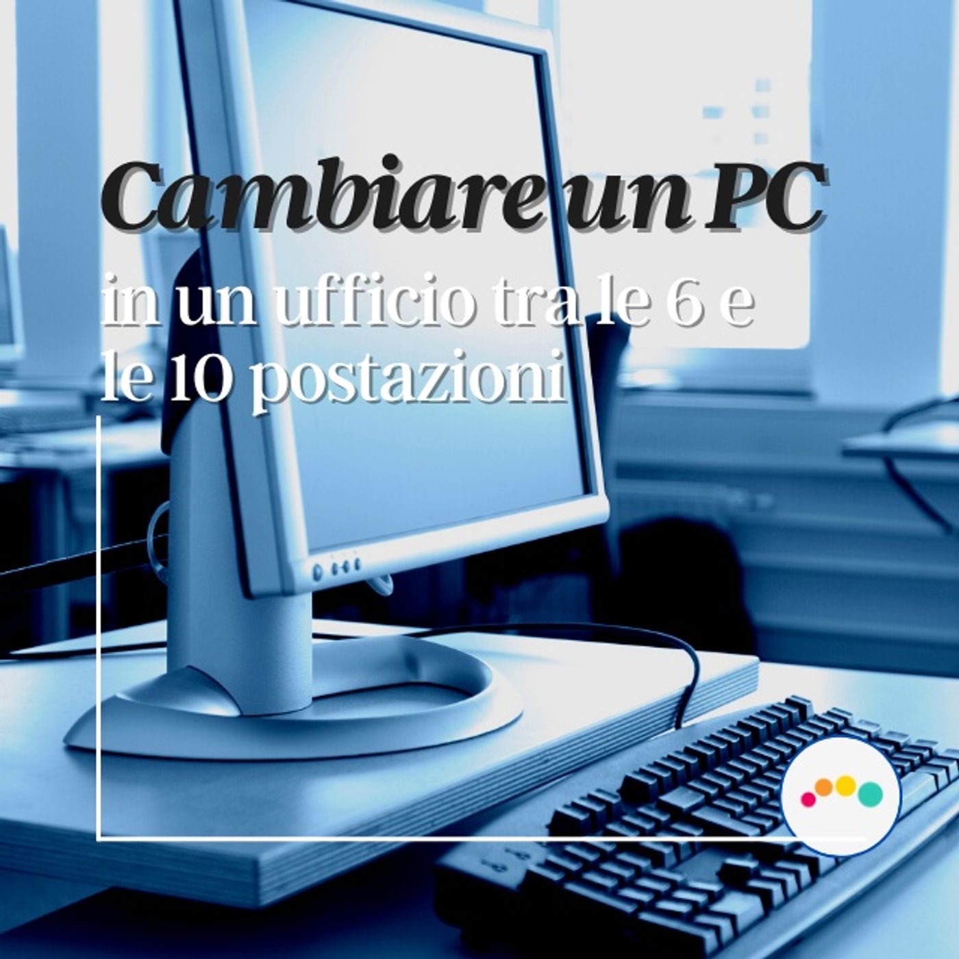140 👉  Cambiare un PC in un ufficio tra le 6 e le 10 postazioni episode artwork