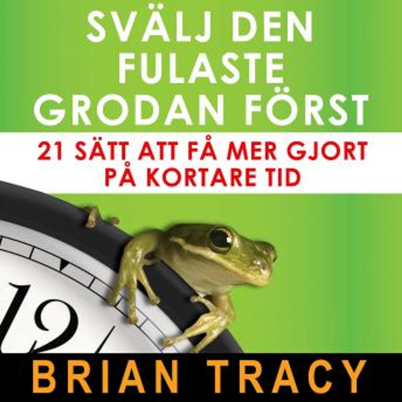 [Swedish] - Svälj den fulaste grodan först. 21 sätt att få mer gjort på kortare tid by Brian Tracy episode artwork
