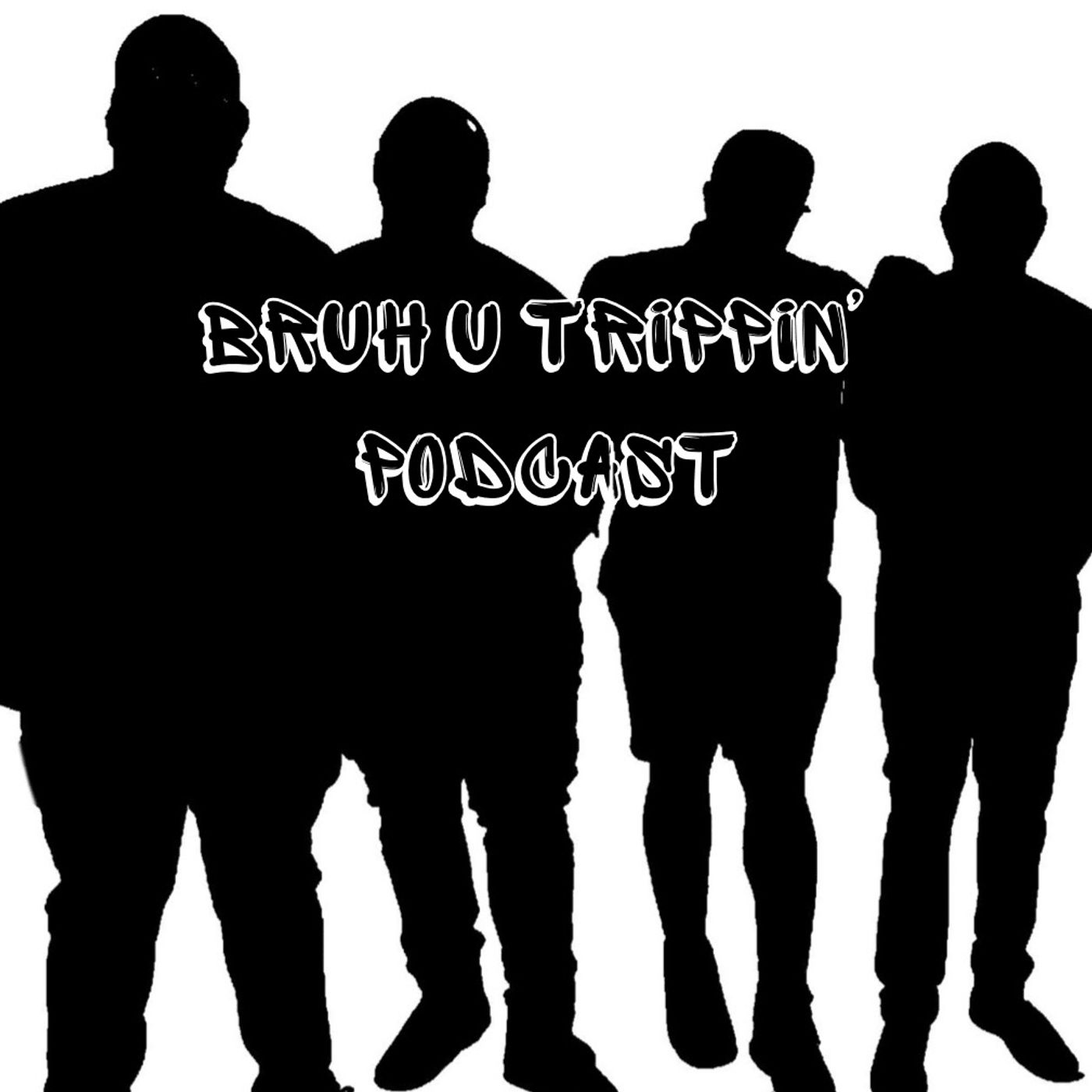 Bruh U Trippin\' Podcast