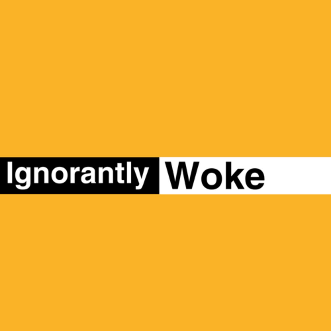 Ignorantly Woke