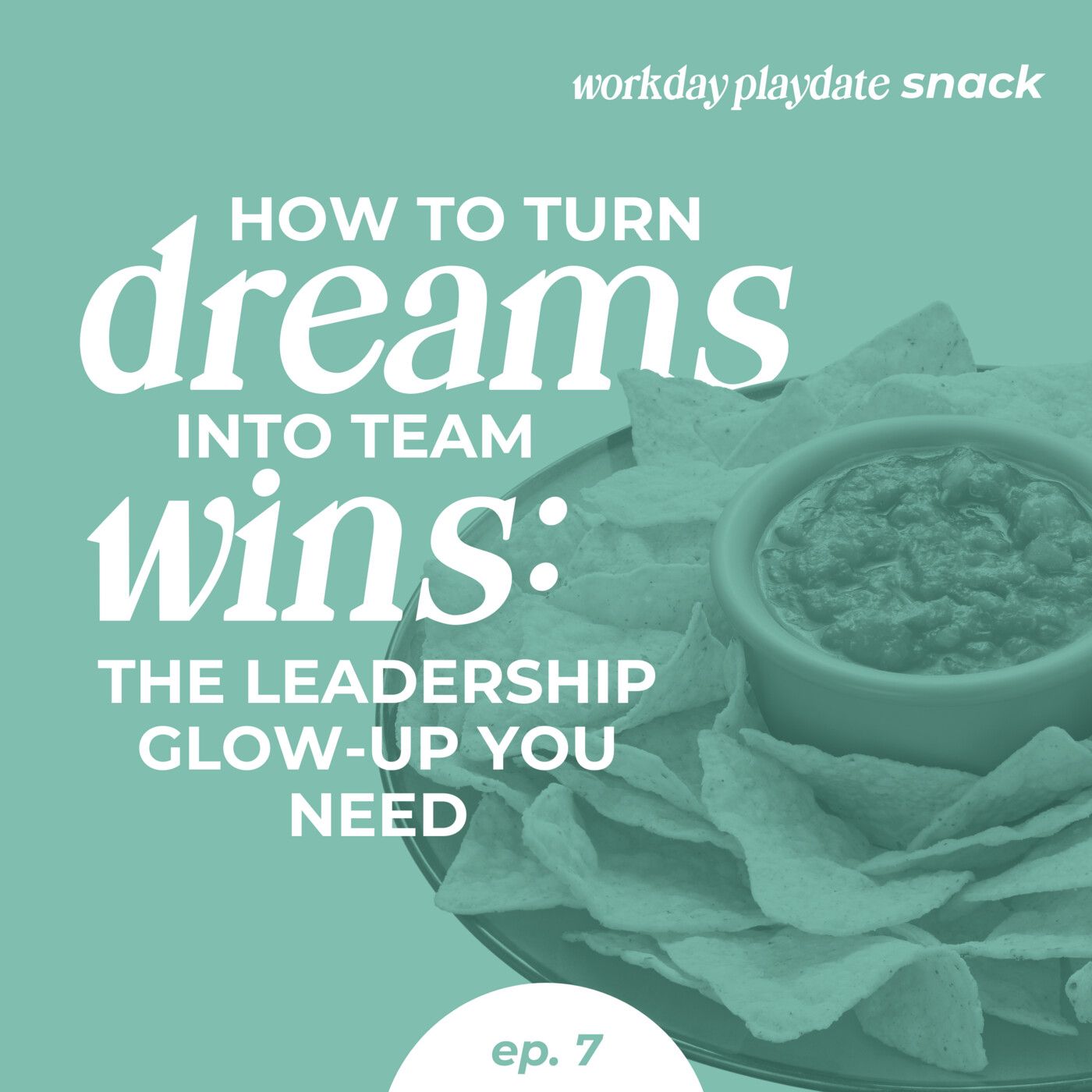 Snack 7: How to Turn Dreams into Team Wins: The Leadership Glow-Up You Need