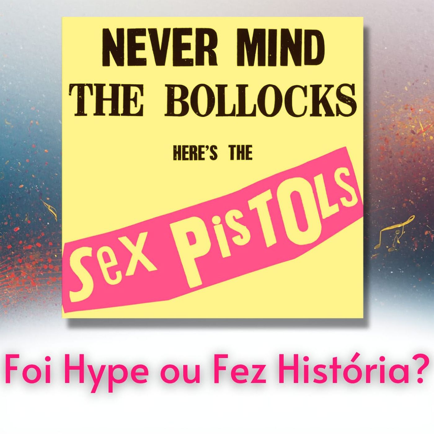 Episódio 333 - Foi Hype ou Fez História? - Never Mind The Bollocks, do Sex Pistols episode artwork