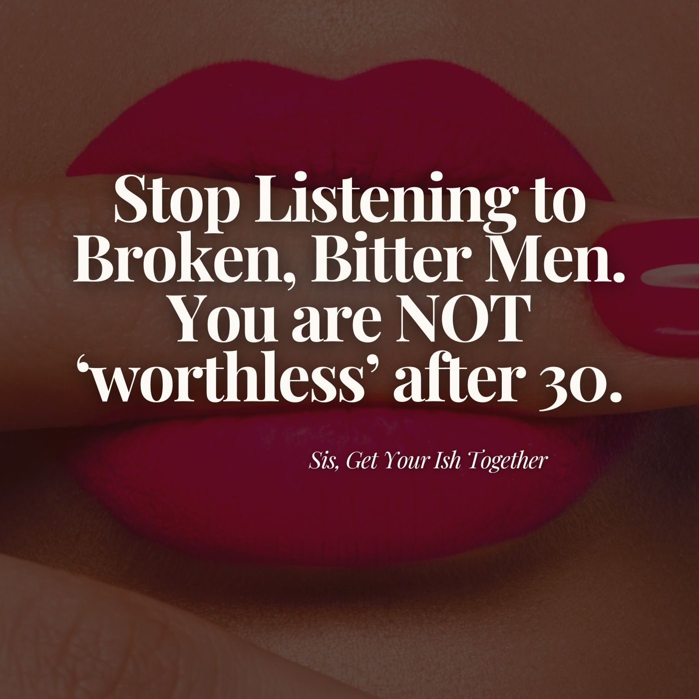 You are NOT WORTHLESS AFTER 30. Please stop listening to the BROKEN, BITTER MEN of social media.
