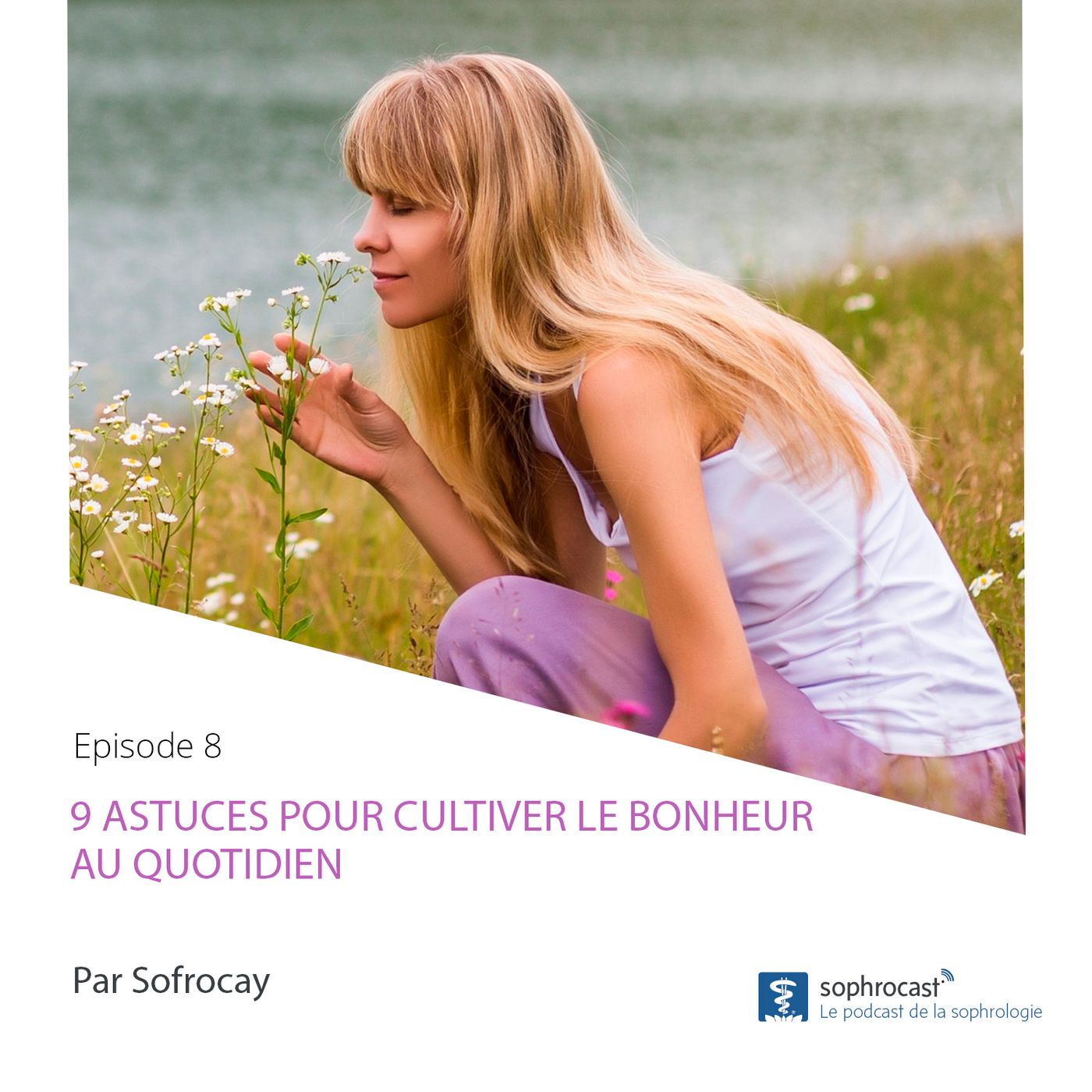 Episode 8 : 9 astuces pour cultiver le bonheur au quotidien