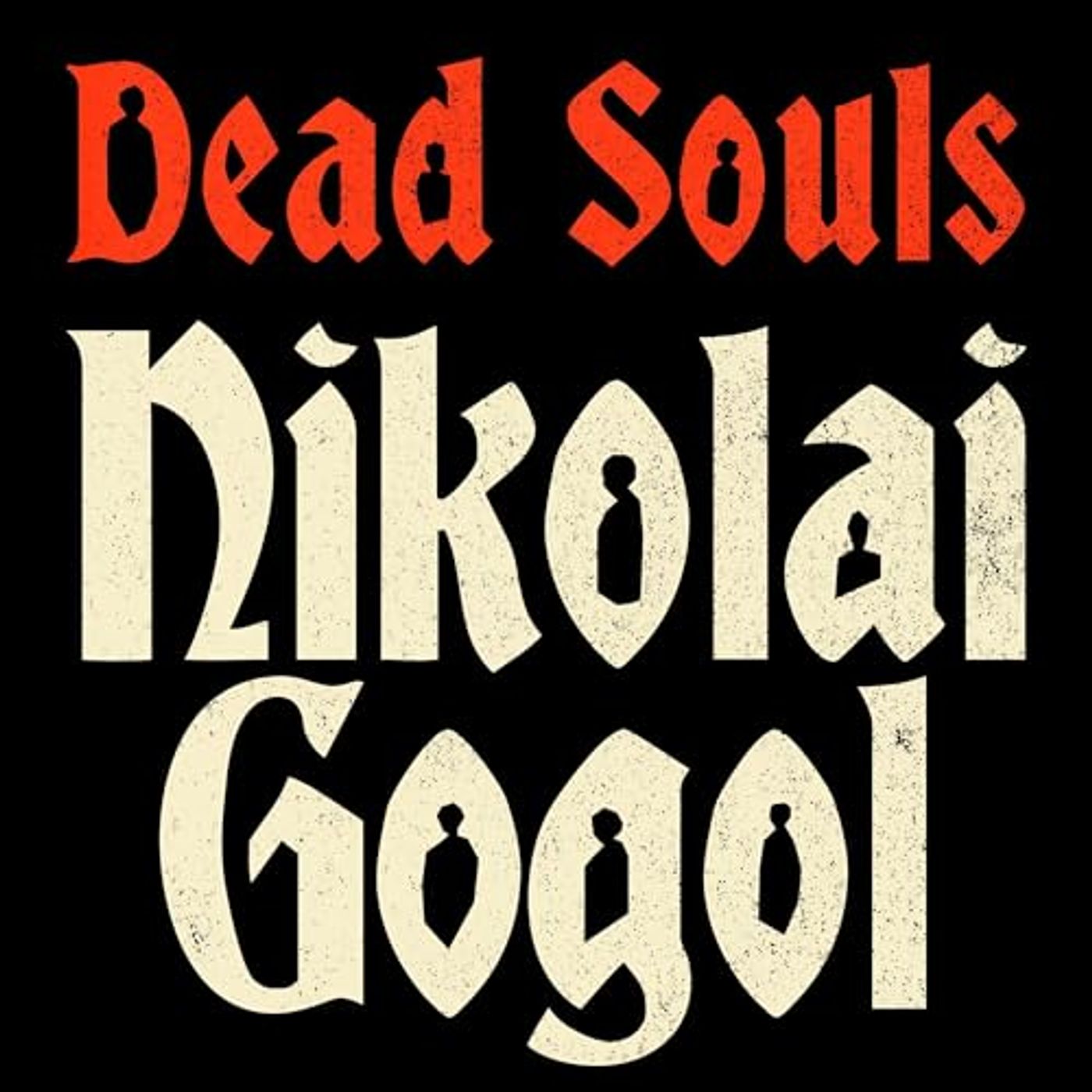 Dead Souls, by Nikolai Vasilievich Gogol.