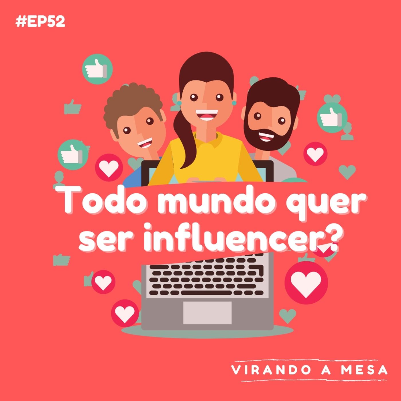 #52 - Todo Mundo Quer Ser Influencer?