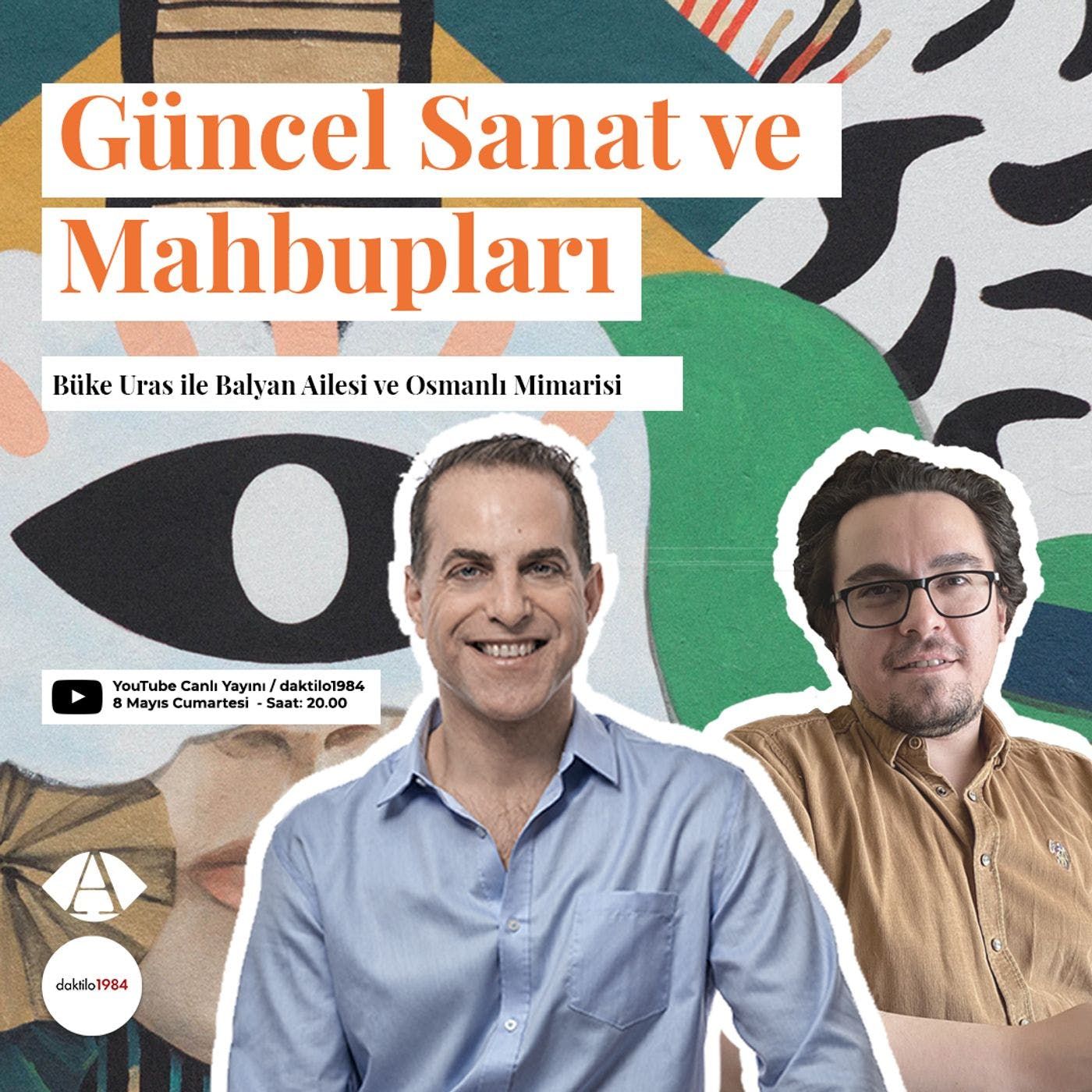 Büke Uras ile Balyan Ailesi ve Osmanlı Mimarisi | Güncel Sanat ve Mahbupları #2