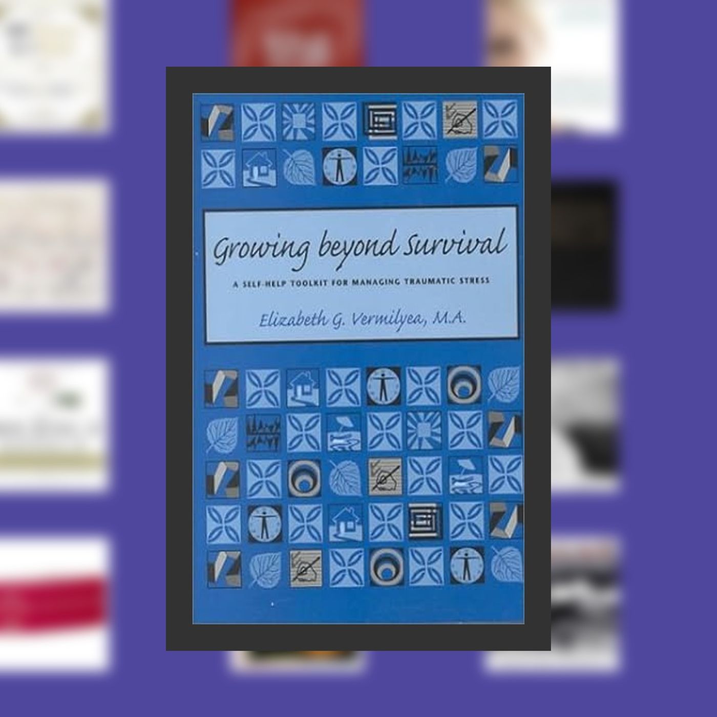 Read [Pdf]> Growing Beyond Survival: A Self-Help Toolkit for Managing Traumatic Stress By  Elizabeth G. Vermilyea (Author)  Full E episode artwork