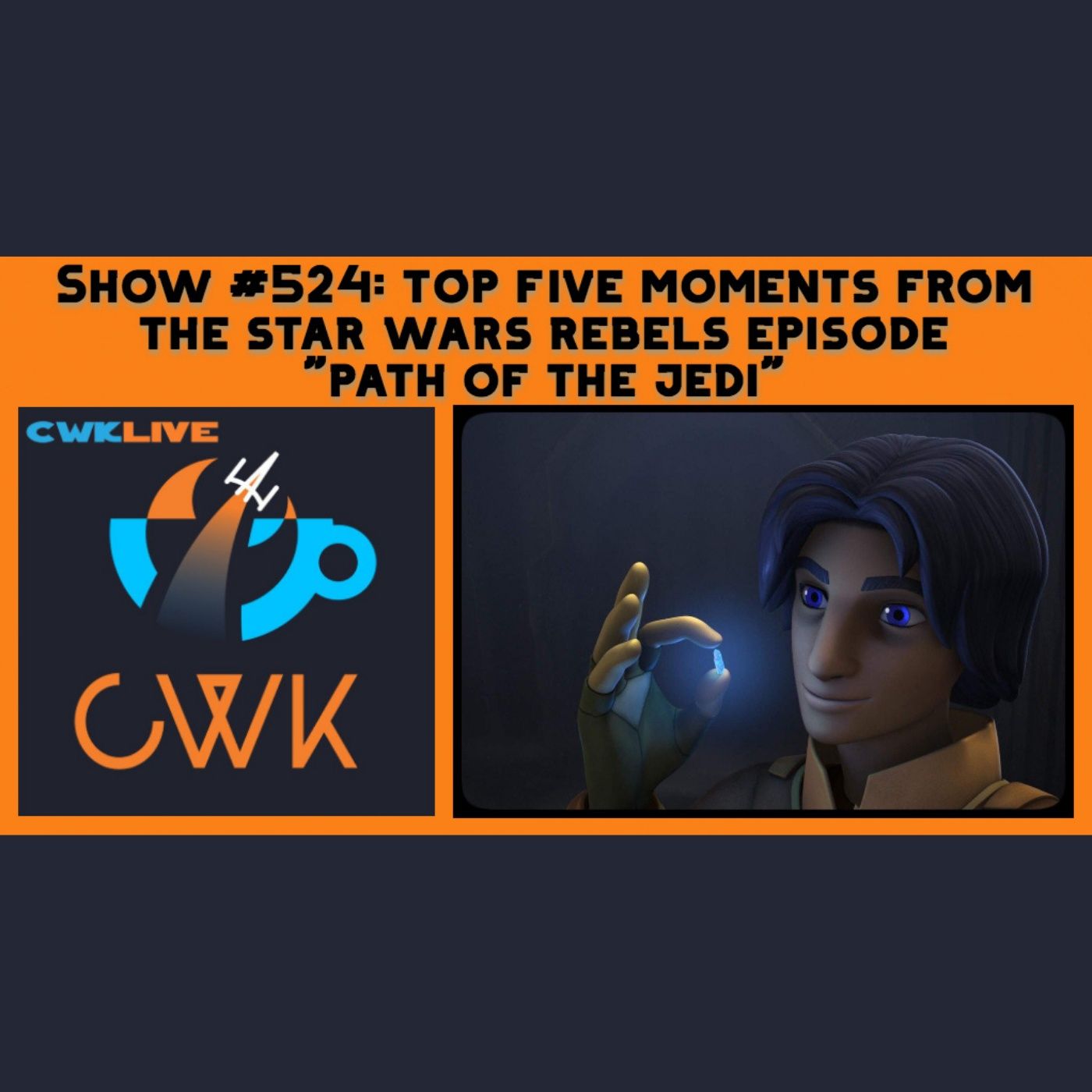 CWK Show #524 LIVE: Top Five Moments From Star Wars Rebels 
