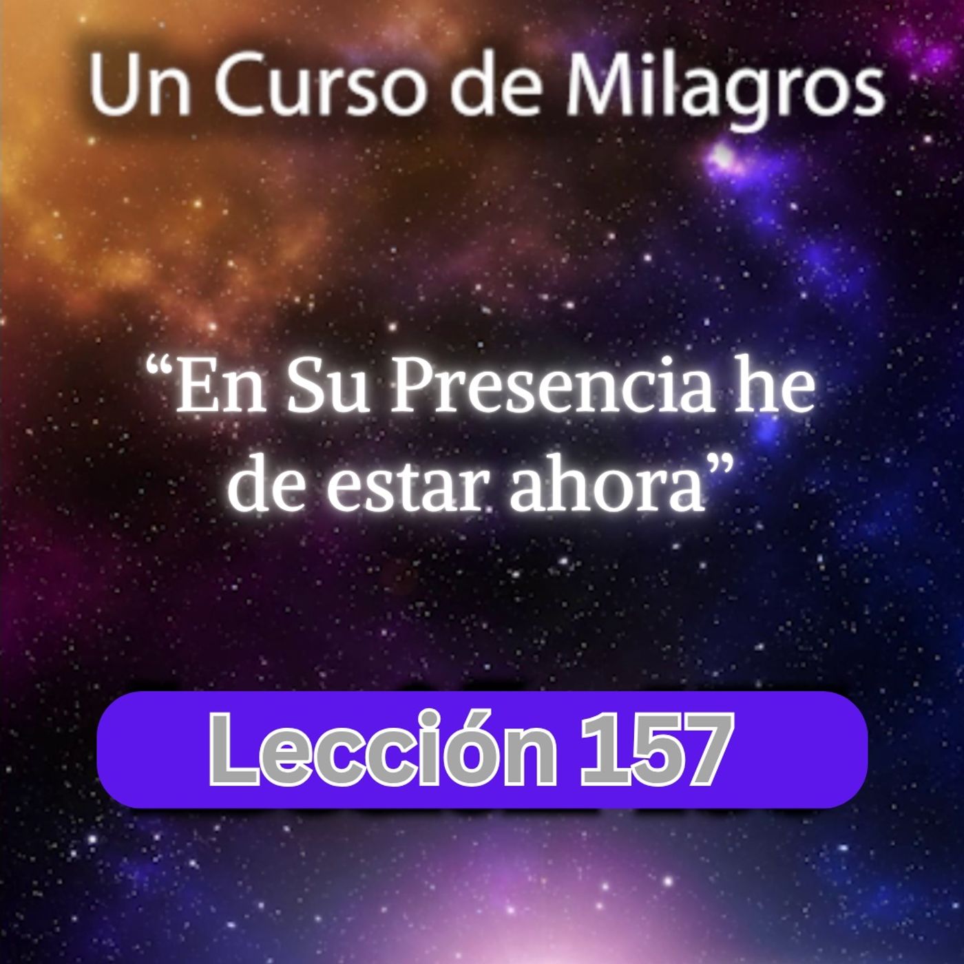 LECCIÓN 157 - En Su Presencia he de estar ahora.  Un Curso de Milagros (con fondo musical) episode artwork