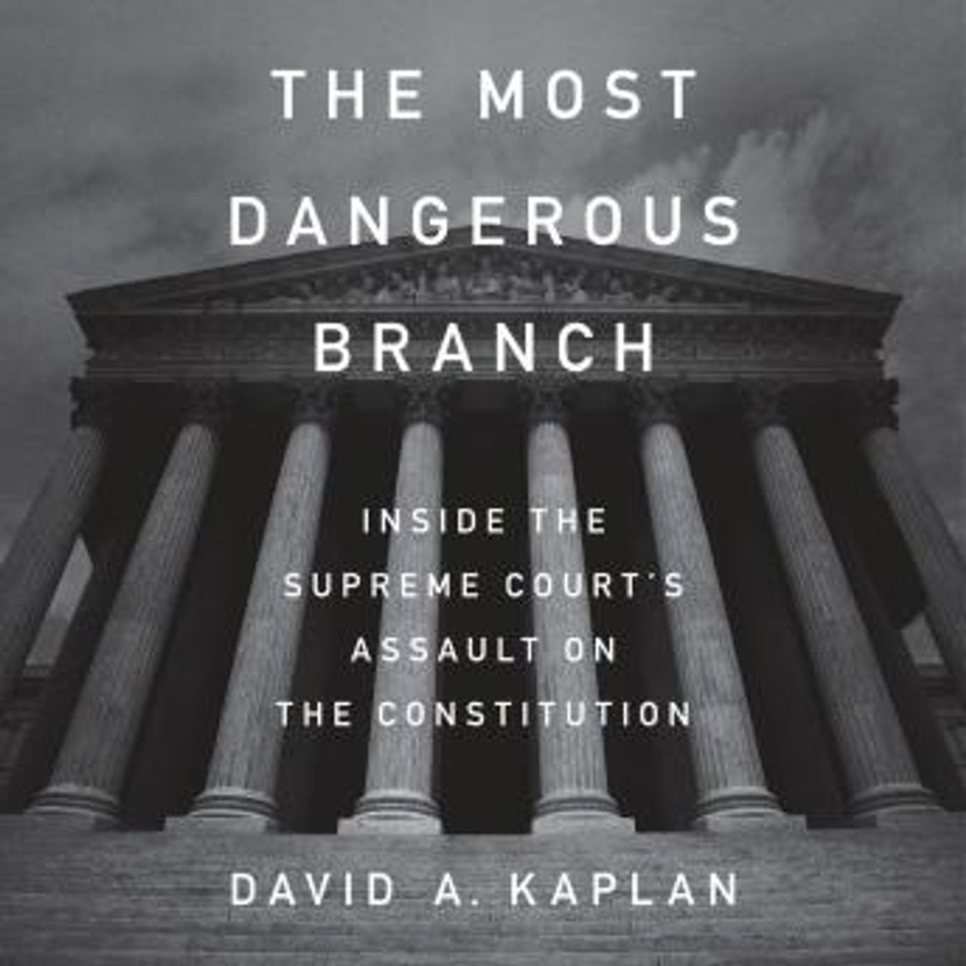 The Most Dangerous Branch: Inside the Supreme Court's Assault on the Constitution by David A. Kaplan episode artwork