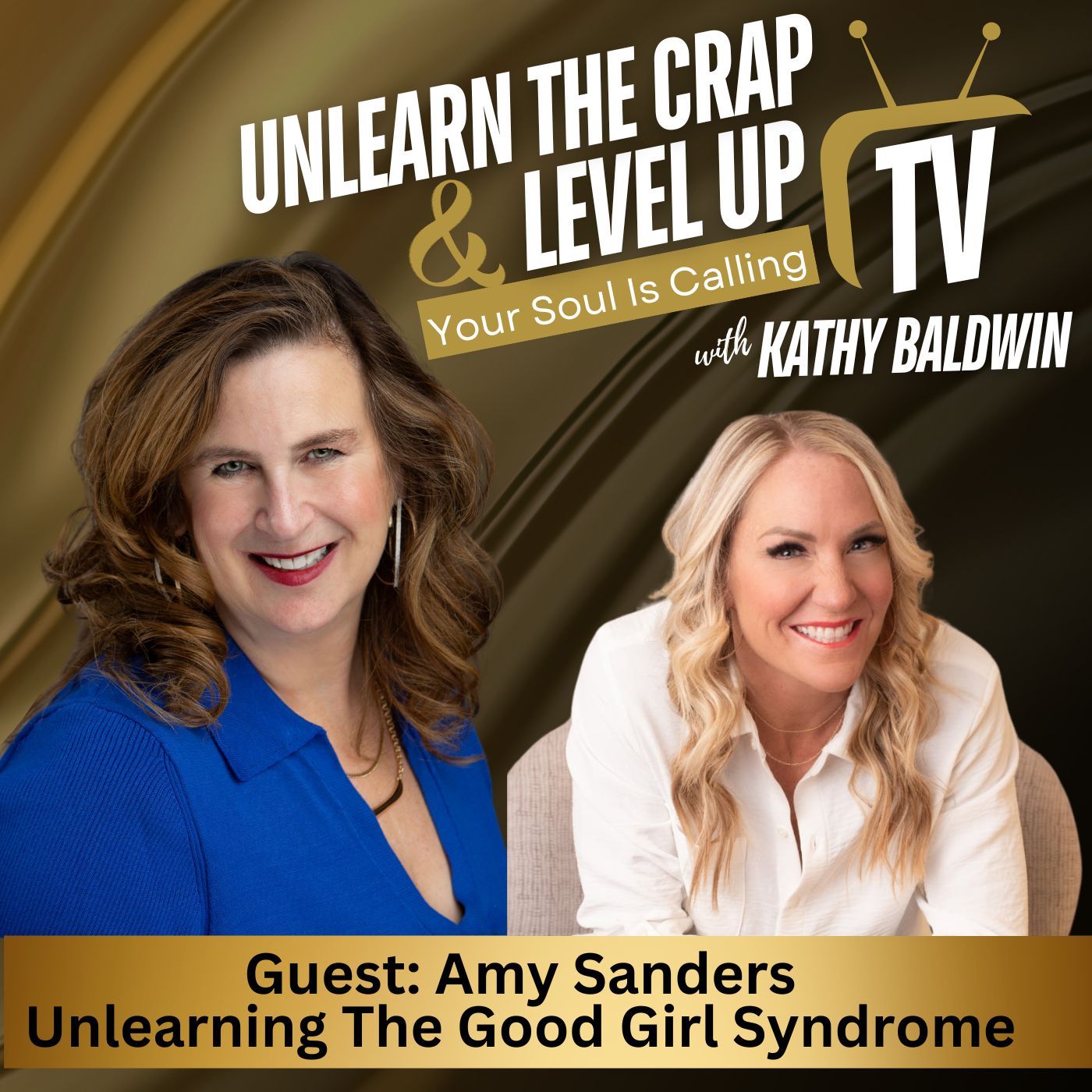 Unlearning The Good Girl Syndrom on Unlearn the Crap TV w/ Guest Amy Sanders - podcast episode cover