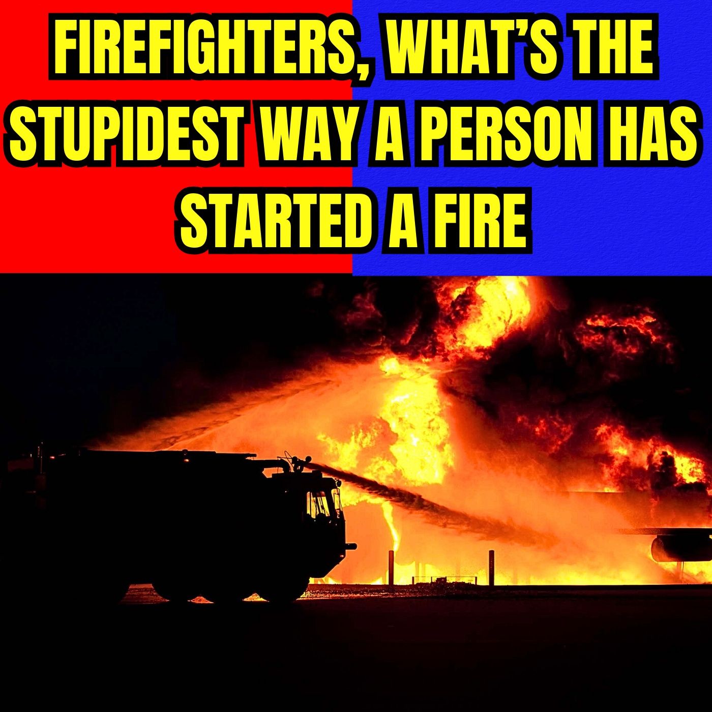 Firefighters, what’s the stupidest way a person has started a fire?